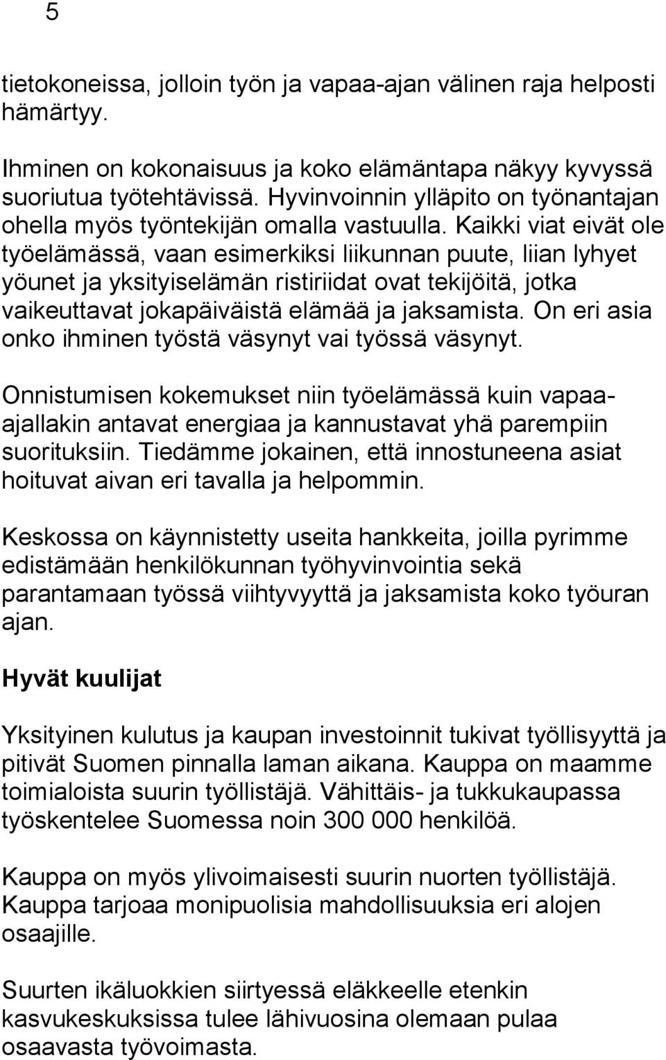 Kaikki viat eivät ole työelämässä, vaan esimerkiksi liikunnan puute, liian lyhyet yöunet ja yksityiselämän ristiriidat ovat tekijöitä, jotka vaikeuttavat jokapäiväistä elämää ja jaksamista.