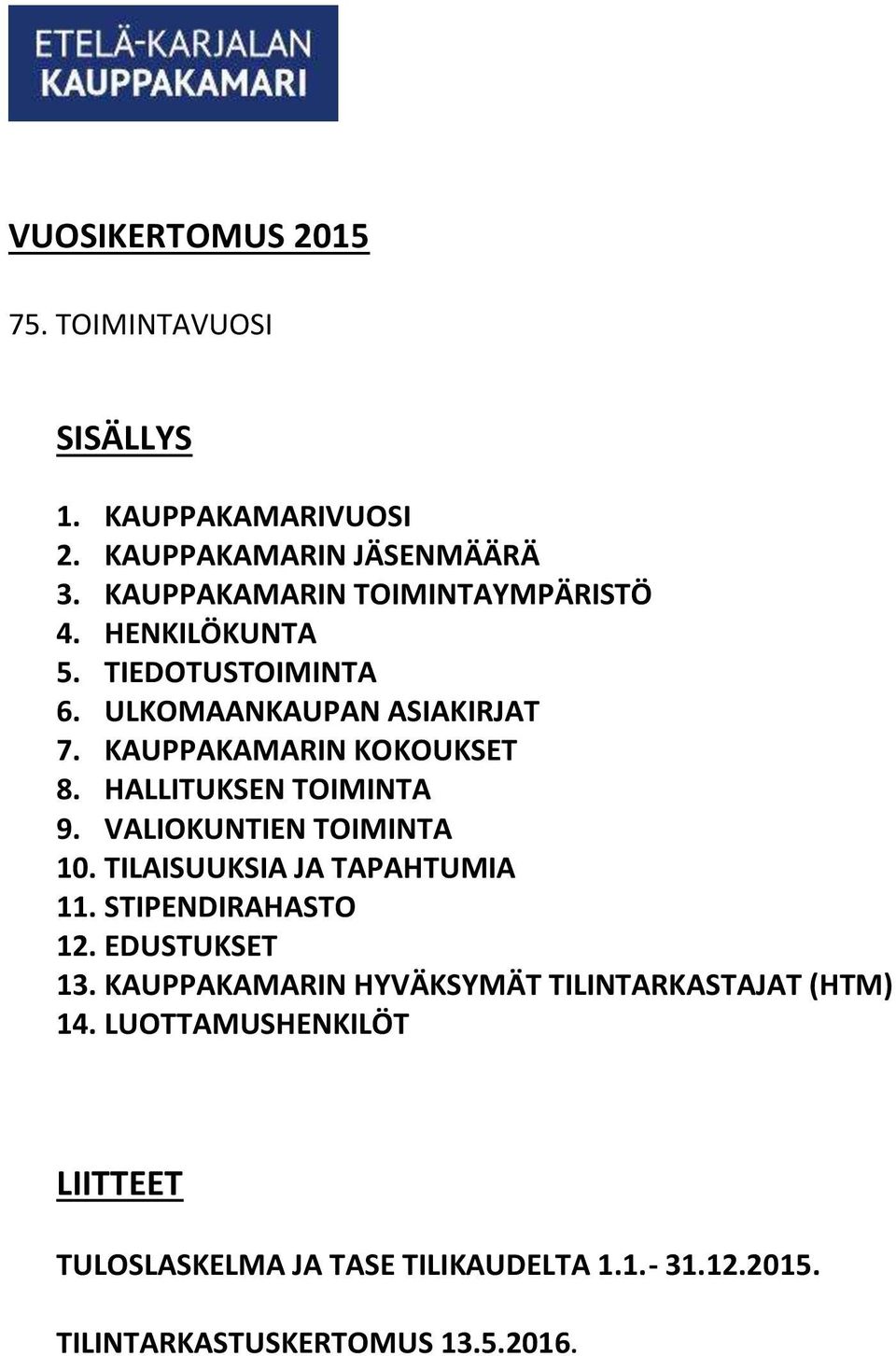 HALLITUKSEN TOIMINTA 9. VALIOKUNTIEN TOIMINTA 10. TILAISUUKSIA JA TAPAHTUMIA 11. STIPENDIRAHASTO 12. EDUSTUKSET 13.