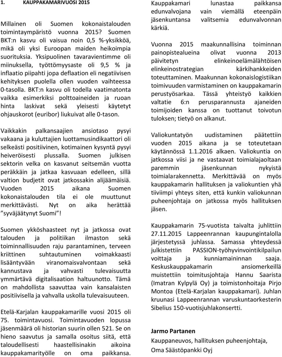 BKT:n kasvu oli todella vaatimatonta vaikka esimerkiksi polttoaineiden ja ruoan hinta laskivat sekä yleisesti käytetyt ohjauskorot (euribor) liukuivat alle 0-tason.