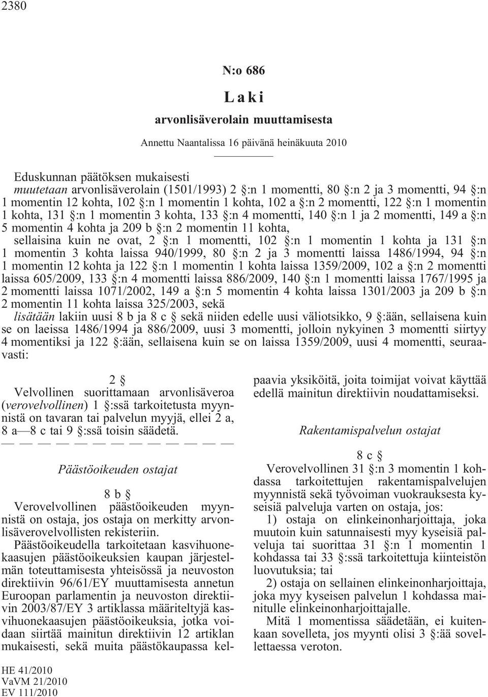 momentin 4 kohta ja 209 b :n 2 momentin 11 kohta, sellaisina kuin ne ovat, 2 :n 1 momentti, 102 :n 1 momentin 1 kohta ja 131 :n 1 momentin 3 kohta laissa 940/1999, 80 :n 2 ja 3 momentti laissa