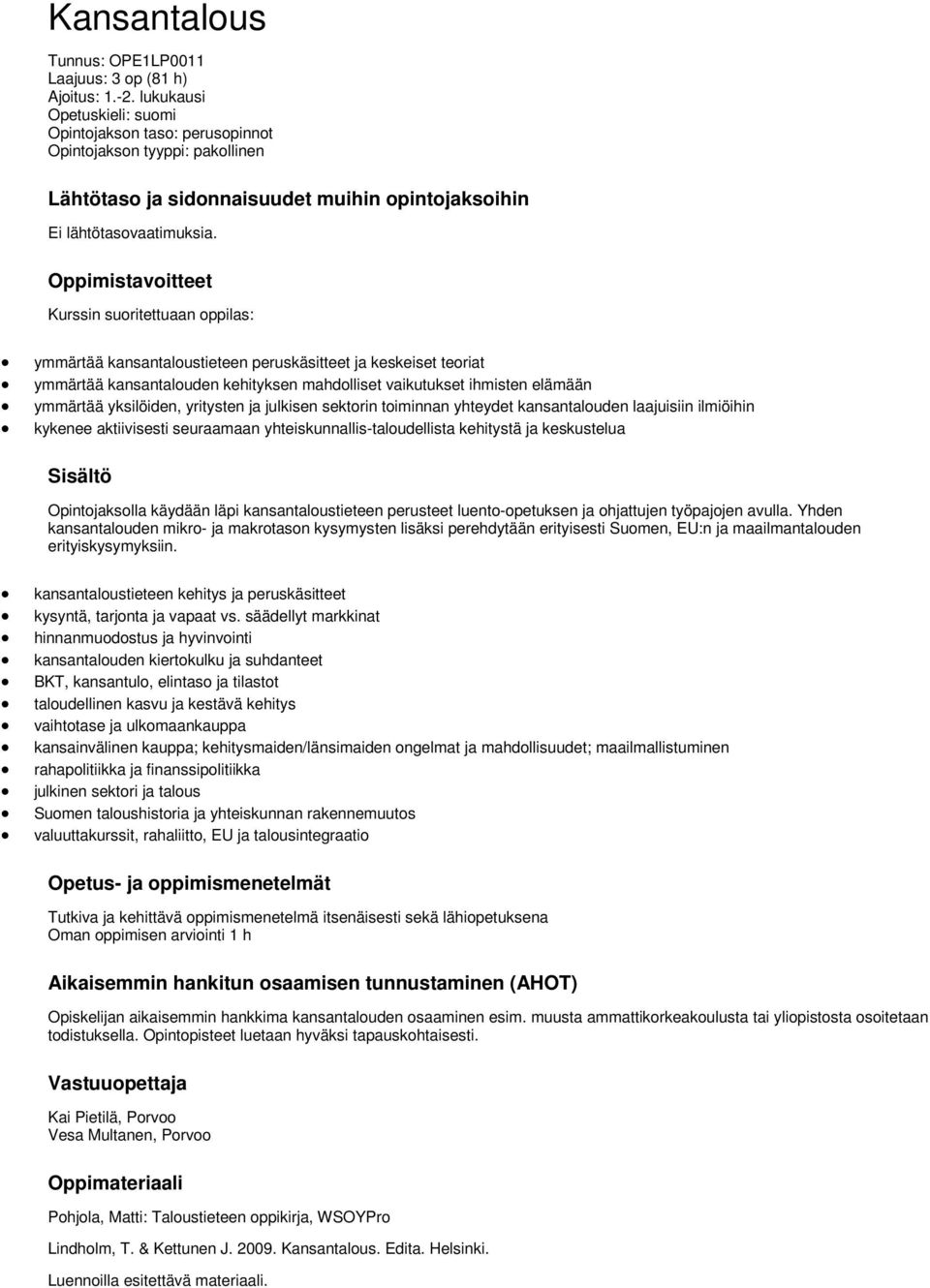 Oppimistavoitteet Kurssin suoritettuaan oppilas: ymmärtää kansantaloustieteen peruskäsitteet ja keskeiset teoriat ymmärtää kansantalouden kehityksen mahdolliset vaikutukset ihmisten elämään ymmärtää