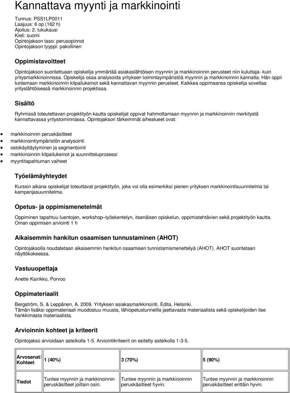 perusteet niin kuluttaja- kuin yritysmarkkinoinnissa. Opiskelija osaa analysoida yrityksen toimintaympäristöä myynnin ja markkinoinnin kannalta.