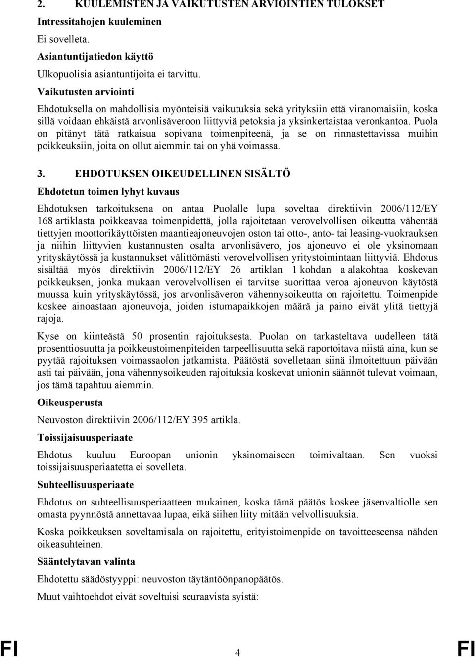 veronkantoa. Puola on pitänyt tätä ratkaisua sopivana toimenpiteenä, ja se on rinnastettavissa muihin poikkeuksiin, joita on ollut aiemmin tai on yhä voimassa. 3.