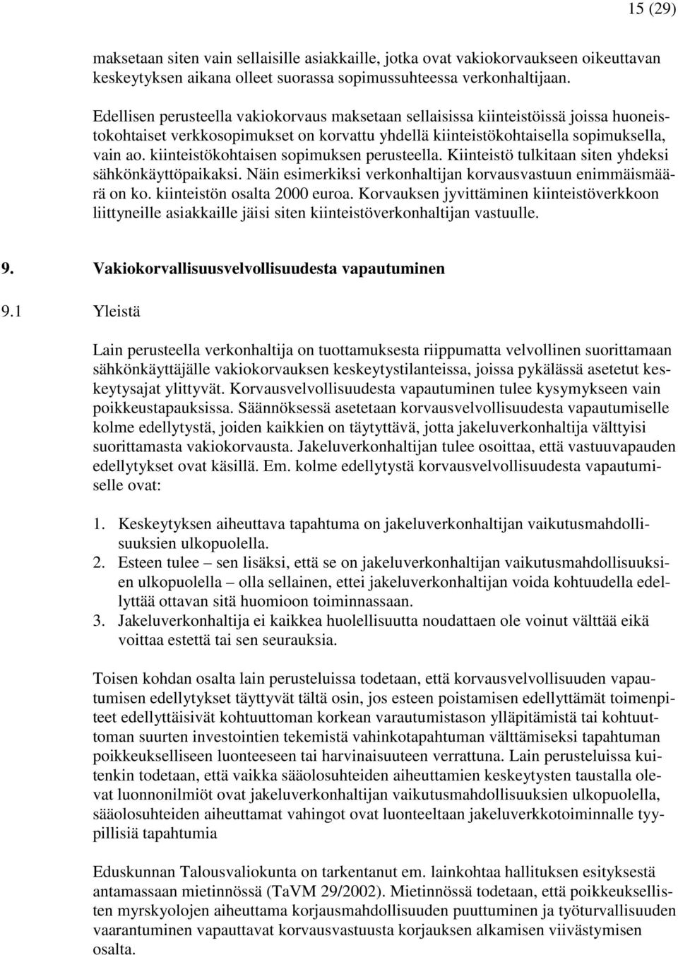 kiinteistökohtaisen sopimuksen perusteella. Kiinteistö tulkitaan siten yhdeksi sähkönkäyttöpaikaksi. Näin esimerkiksi verkonhaltijan korvausvastuun enimmäismäärä on ko. kiinteistön osalta 2000 euroa.