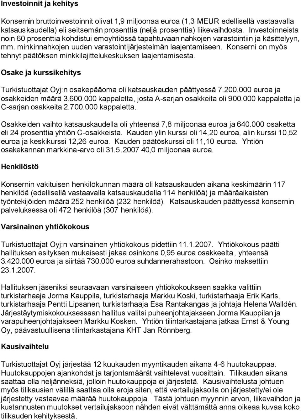 Konserni on myös tehnyt päätöksen minkkilajittelukeskuksen laajentamisesta. Osake ja kurssikehitys Turkistuottajat Oyj:n osakepääoma oli katsauskauden päättyessä 7.200.000 euroa ja osakkeiden määrä 3.