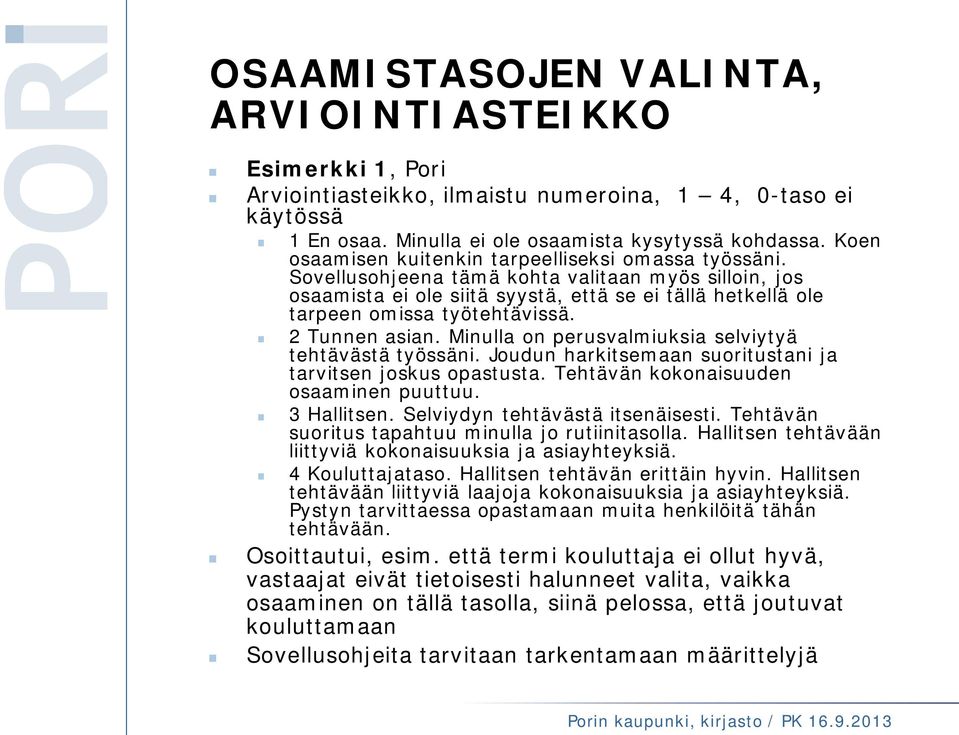 Sovellusohjeena tämä kohta valitaan myös silloin, jos osaamista ei ole siitä syystä, että se ei tällä hetkellä ole tarpeen omissa työtehtävissä. 2 Tunnen asian.