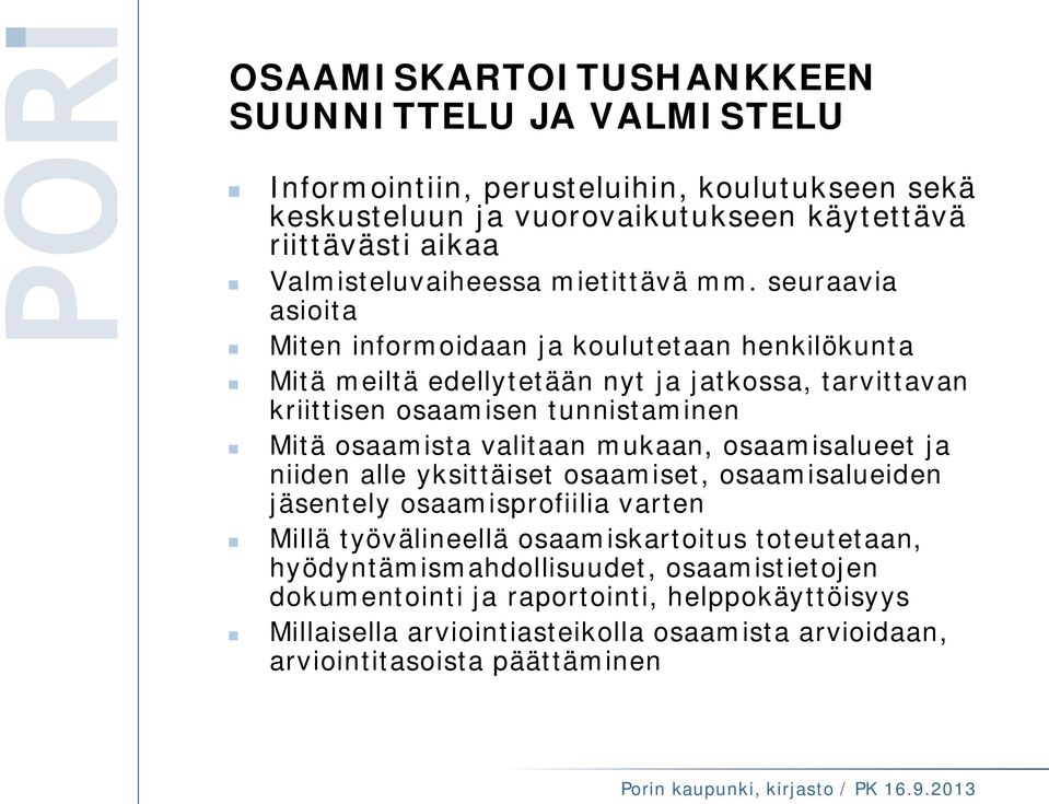 seuraavia asioita Miten informoidaan ja koulutetaan henkilökunta Mitä meiltä edellytetään nyt ja jatkossa, tarvittavan kriittisen osaamisen tunnistaminen Mitä osaamista valitaan