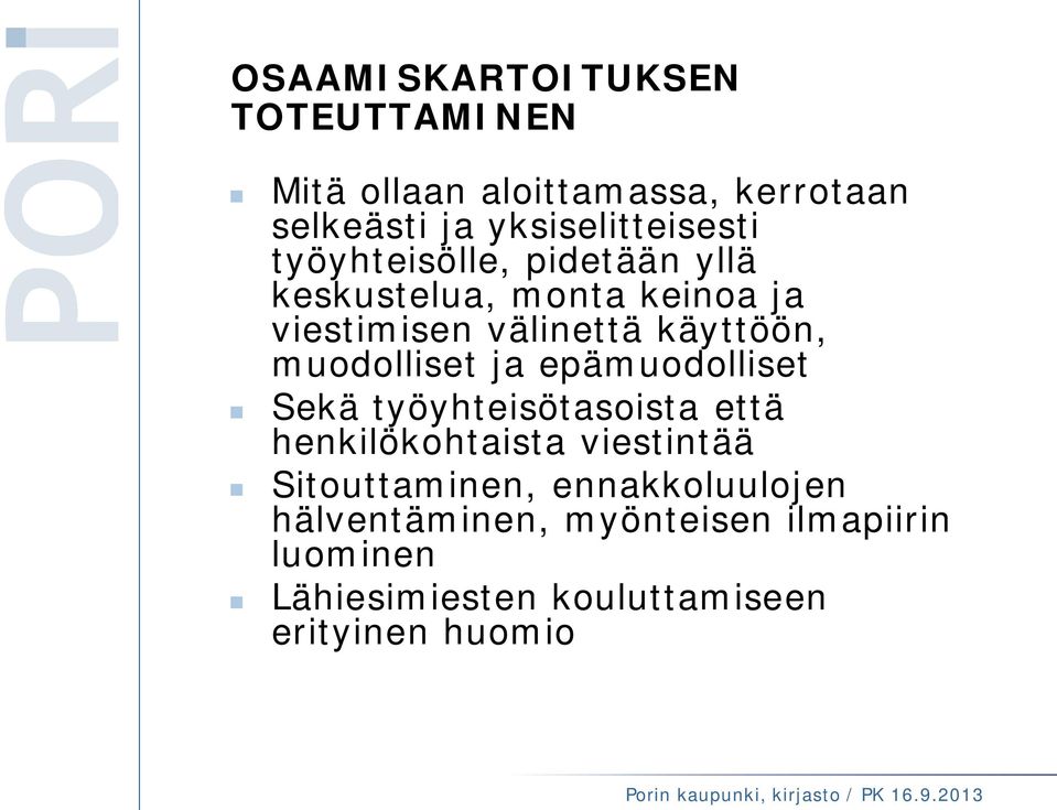 muodolliset ja epämuodolliset Sekä työyhteisötasoista että henkilökohtaista viestintää