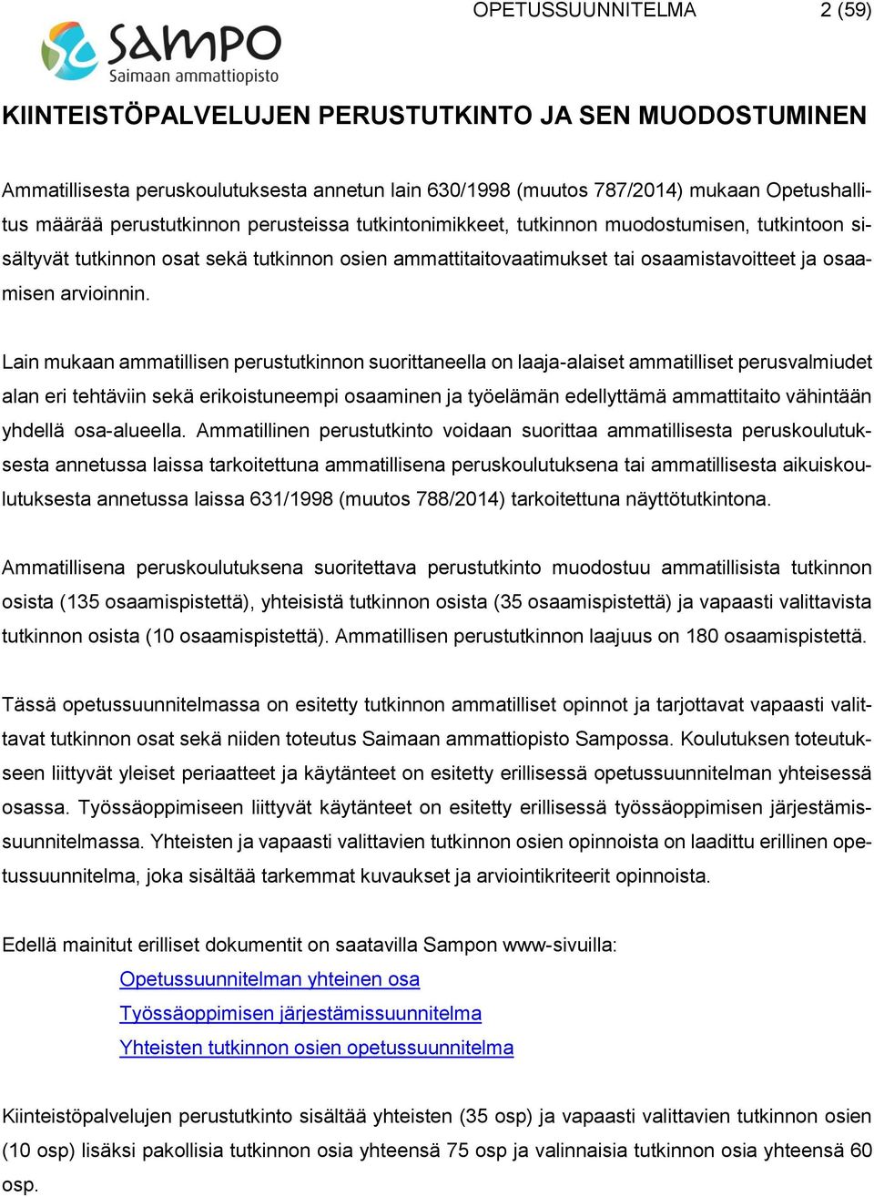 Lain mukaan ammatillisen perustutkinnon suorittaneella on laaja-alaiset ammatilliset perusvalmiudet alan eri tehtäviin sekä erikoistuneempi osaaminen ja työelämän edellyttämä ammattitaito vähintään