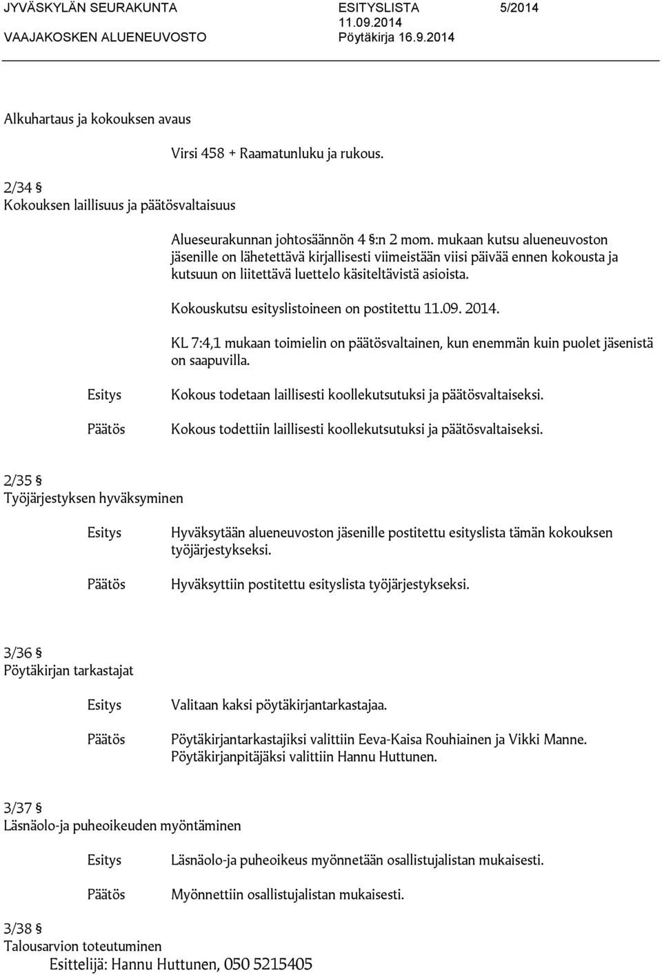 Kokouskutsu esityslistoineen on postitettu 11.09. 2014. KL 7:4,1 mukaan toimielin on päätösvaltainen, kun enemmän kuin puolet jäsenistä on saapuvilla.