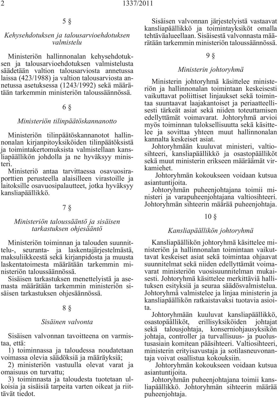 6 Ministeriön tilinpäätöskannanotto Ministeriön tilinpäätöskannanotot hallinnonalan kirjanpitoyksiköiden tilinpäätöksistä ja toimintakertomuksista valmistellaan kansliapäällikön johdolla ja ne