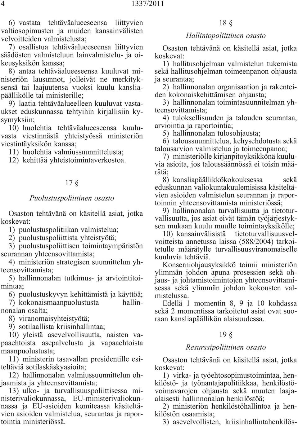 laatia tehtäväalueelleen kuuluvat vastaukset eduskunnassa tehtyihin kirjallisiin kysymyksiin; 10) huolehtia tehtäväalueeseensa kuuluvasta viestinnästä yhteistyössä ministeriön viestintäyksikön