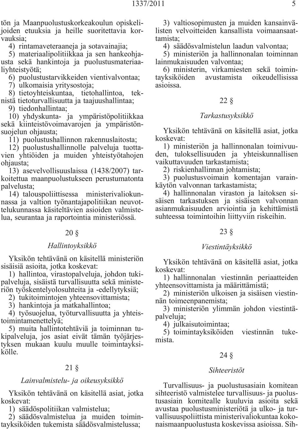 taajuushallintaa; 9) tiedonhallintaa; 10) yhdyskunta- ja ympäristöpolitiikkaa sekä kiinteistövoimavarojen ja ympäristönsuojelun ohjausta; 11) puolustushallinnon rakennuslaitosta; 12)