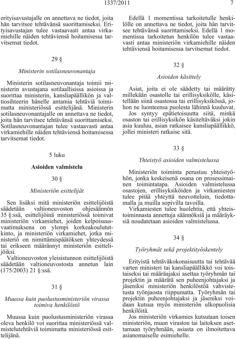 29 Ministerin sotilasneuvonantaja Ministerin sotilasneuvonantaja toimii ministerin avustajana sotilaallisissa asioissa ja suorittaa ministerin, kansliapäällikön ja valtiosihteerin hänelle antamia