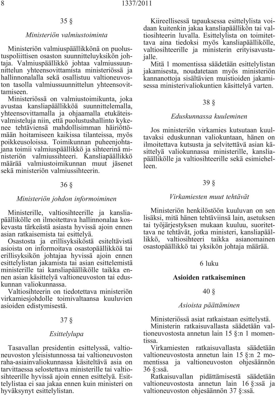 Ministeriössä on valmiustoimikunta, joka avustaa kansliapäällikköä suunnittelemalla, yhteensovittamalla ja ohjaamalla etukäteisvalmisteluja niin, että puolustushallinto kykenee tehtäviensä