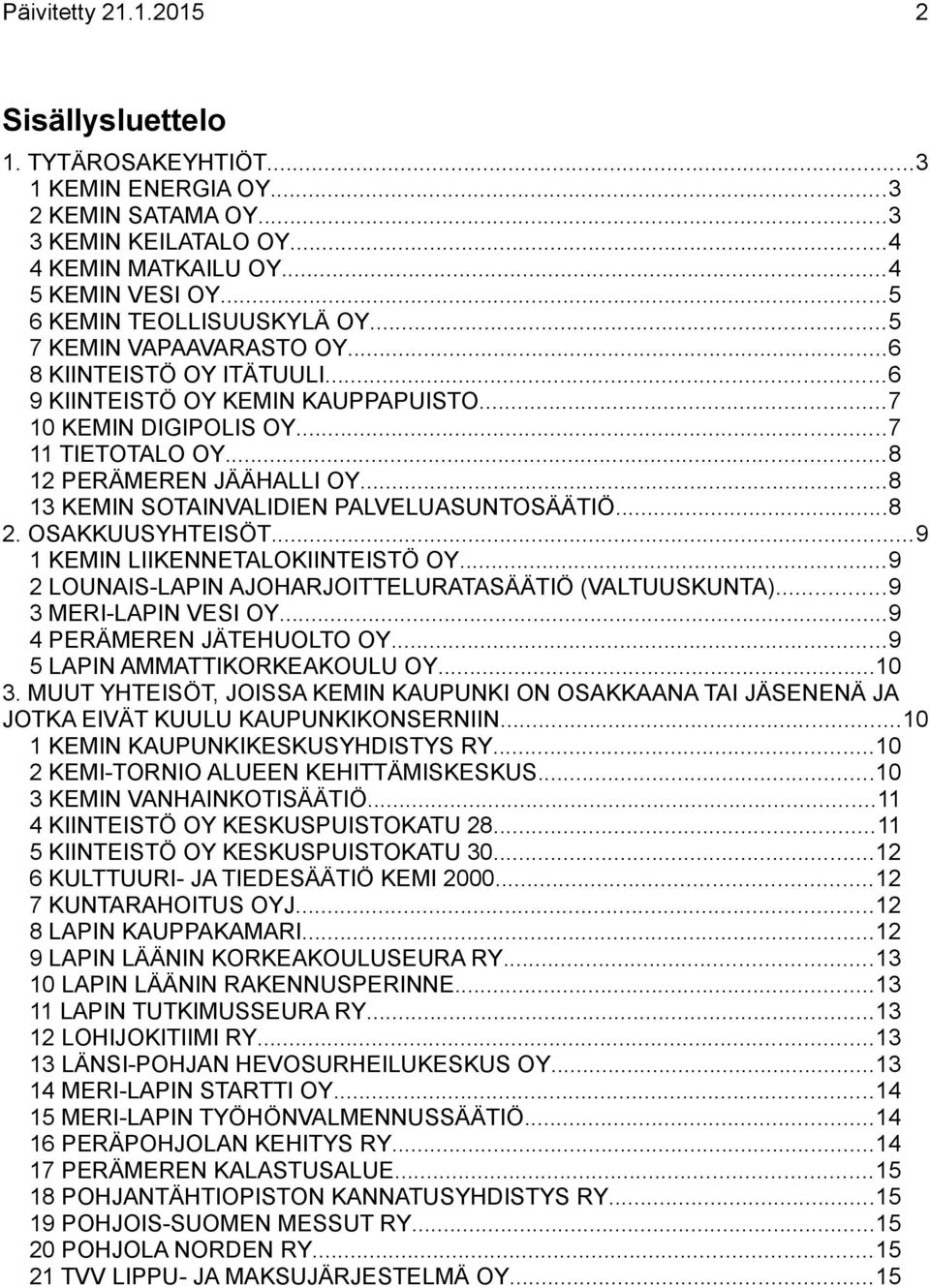 ..8 13 KEMIN SOTAINVALIDIEN PALVELUASUNTOSÄÄTIÖ...8 2. OSAKKUUSYHTEISÖT...9 1 KEMIN LIIKENNETALOKIINTEISTÖ OY...9 2 LOUNAIS-LAPIN AJOHARJOITTELURATASÄÄTIÖ (VALTUUSKUNTA)...9 3 MERI-LAPIN VESI OY.