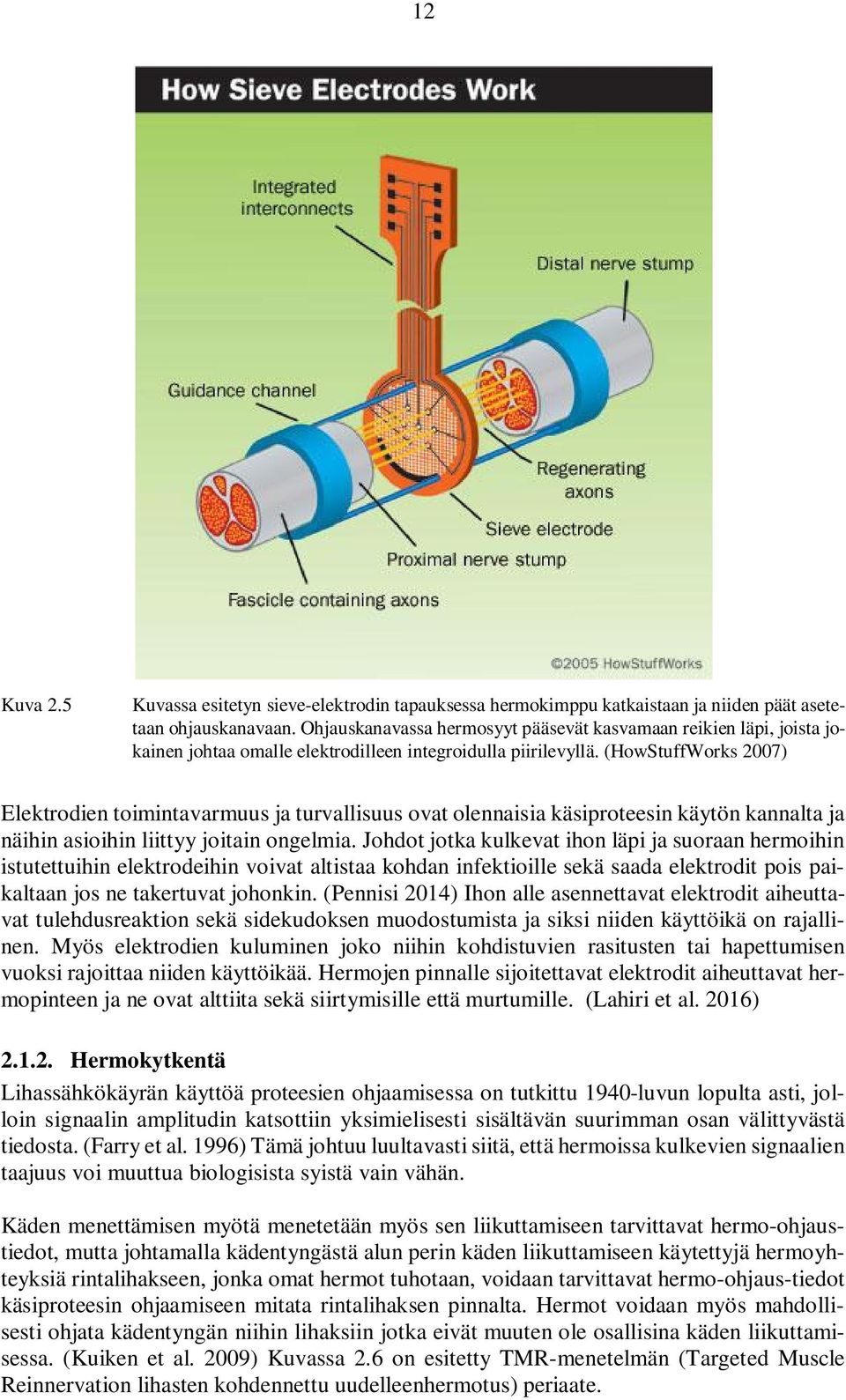 (HowStuffWorks 2007) Elektrodien toimintavarmuus ja turvallisuus ovat olennaisia käsiproteesin käytön kannalta ja näihin asioihin liittyy joitain ongelmia.