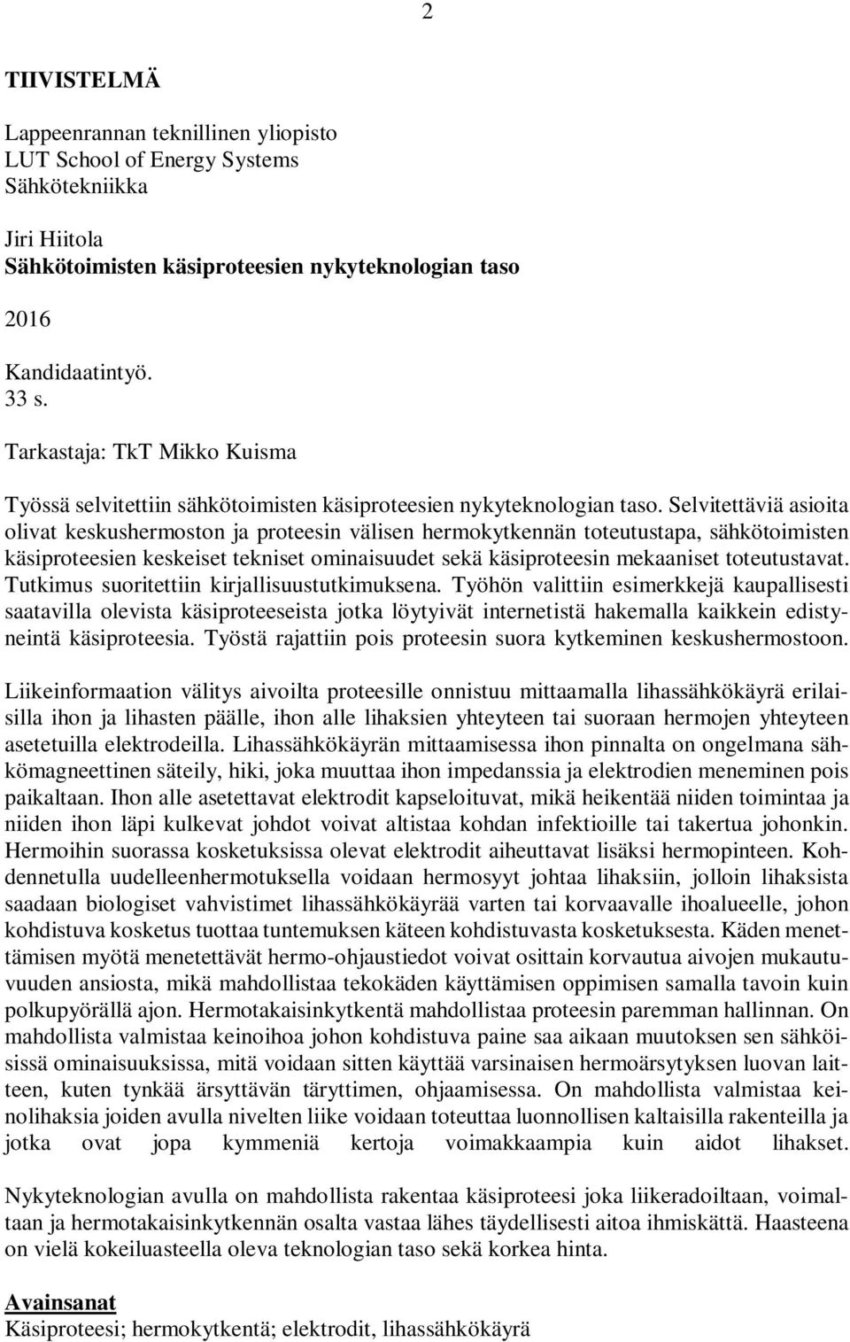 Selvitettäviä asioita olivat keskushermoston ja proteesin välisen hermokytkennän toteutustapa, sähkötoimisten käsiproteesien keskeiset tekniset ominaisuudet sekä käsiproteesin mekaaniset