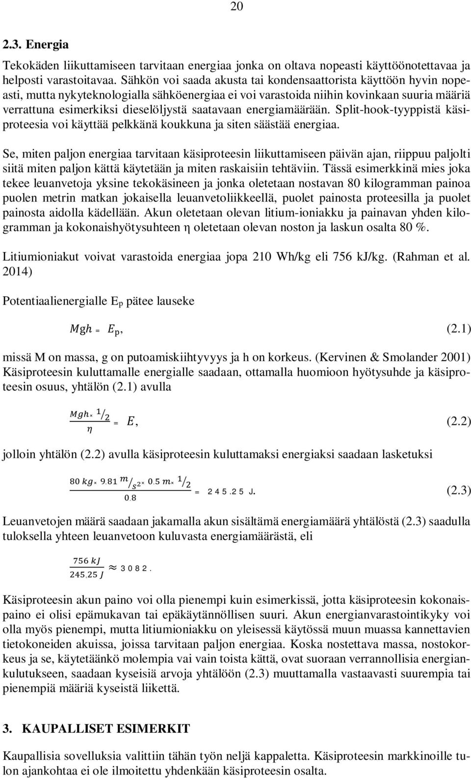 saatavaan energiamäärään. Split-hook-tyyppistä käsiproteesia voi käyttää pelkkänä koukkuna ja siten säästää energiaa.