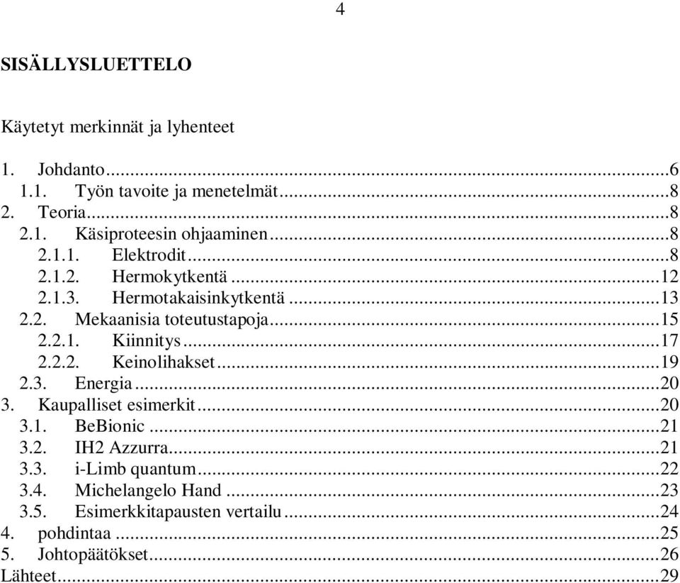 .. 17 2.2.2. Keinolihakset... 19 2.3. Energia... 20 3. Kaupalliset esimerkit... 20 3.1. BeBionic... 21 3.2. IH2 Azzurra... 21 3.3. i-limb quantum.