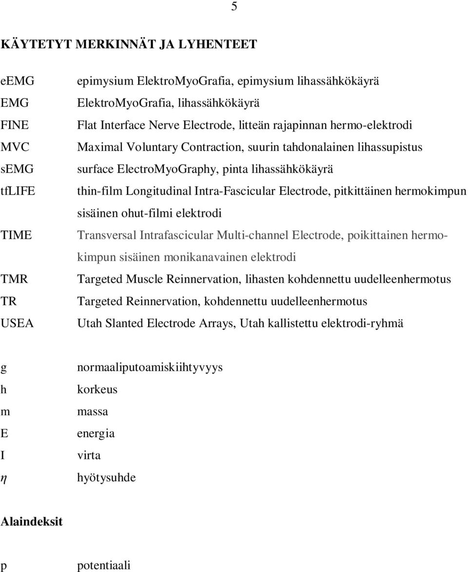 Electrode, pitkittäinen hermokimpun sisäinen ohut-filmi elektrodi Transversal Intrafascicular Multi-channel Electrode, poikittainen hermokimpun sisäinen monikanavainen elektrodi Targeted Muscle