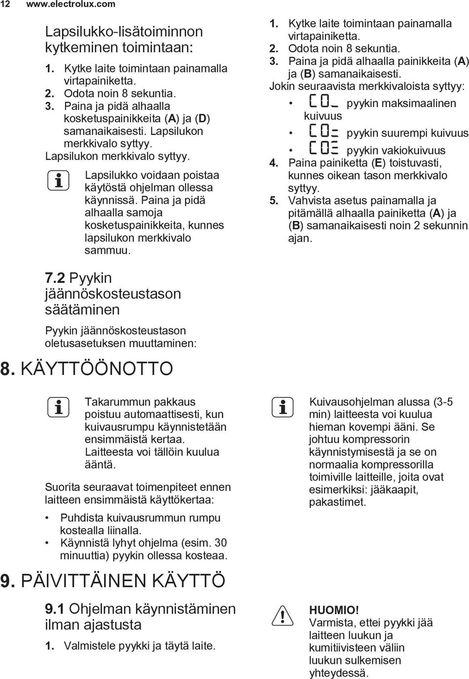 Paina ja pidä alhaalla samoja kosketuspainikkeita, kunnes lapsilukon merkkivalo sammuu. 1. Kytke laite toimintaan painamalla virtapainiketta. 2. Odota noin 8 sekuntia. 3.