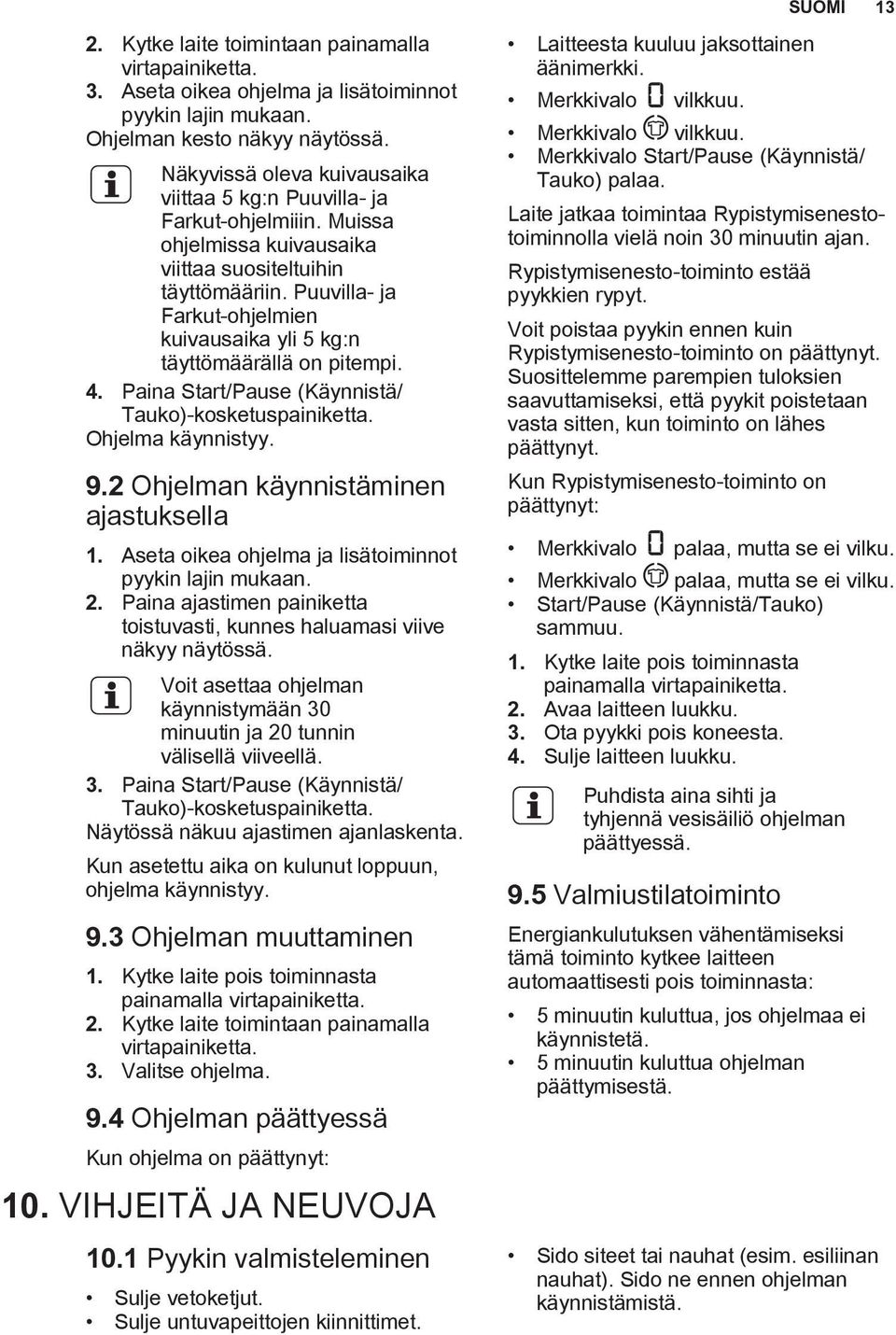 Puuvilla- ja Farkut-ohjelmien kuivausaika yli 5 kg:n täyttömäärällä on pitempi. 4. Paina Start/Pause (Käynnistä/ Tauko)-kosketuspainiketta. Ohjelma käynnistyy. 9.