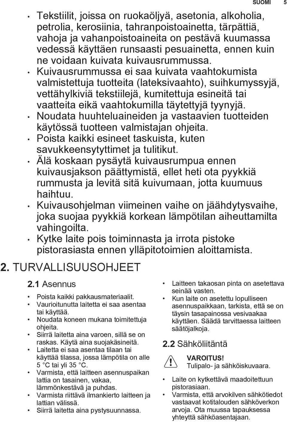 Kuivausrummussa ei saa kuivata vaahtokumista valmistettuja tuotteita (lateksivaahto), suihkumyssyjä, vettähylkiviä tekstiilejä, kumitettuja esineitä tai vaatteita eikä vaahtokumilla täytettyjä