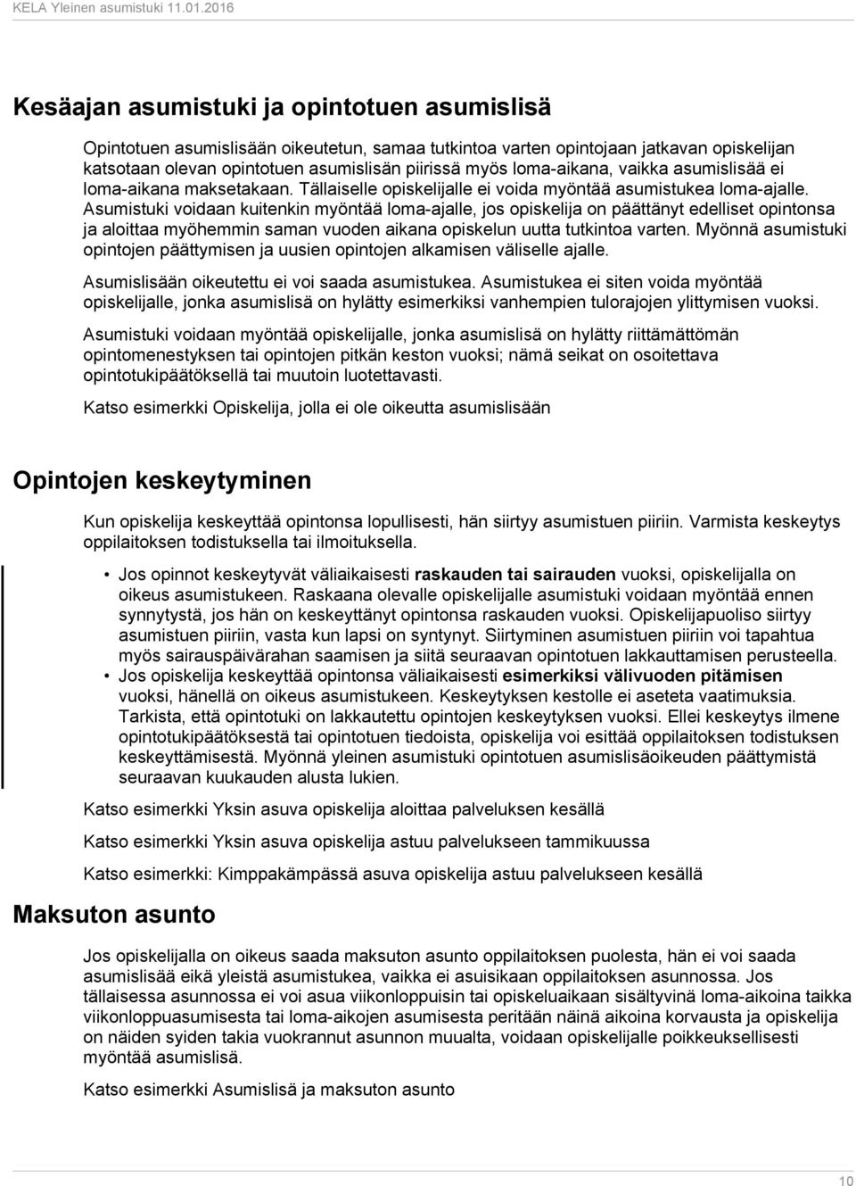 Asumistuki voidaan kuitenkin myöntää loma-ajalle, jos opiskelija on päättänyt edelliset opintonsa ja aloittaa myöhemmin saman vuoden aikana opiskelun uutta tutkintoa varten.