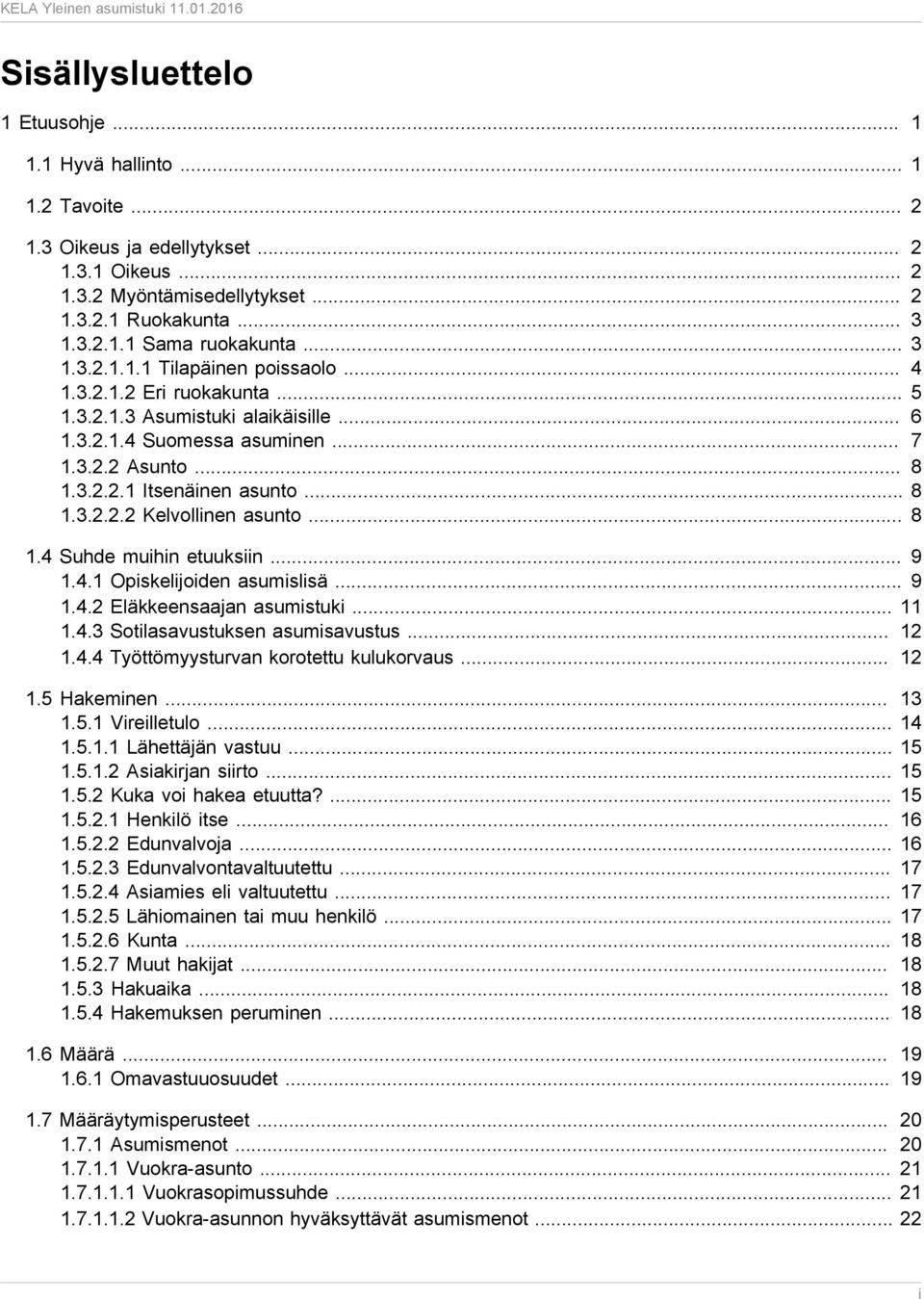 .. 8 1.4 Suhde muihin etuuksiin... 9 1.4.1 Opiskelijoiden asumislisä... 9 1.4.2 Eläkkeensaajan asumistuki... 11 1.4.3 Sotilasavustuksen asumisavustus... 12 1.4.4 Työttömyysturvan korotettu kulukorvaus.