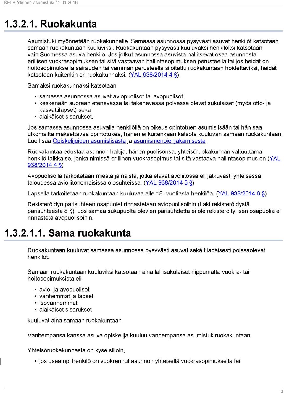 Jos jotkut asunnossa asuvista hallitsevat osaa asunnosta erillisen vuokrasopimuksen tai sitä vastaavan hallintasopimuksen perusteella tai jos heidät on hoitosopimuksella sairauden tai vamman