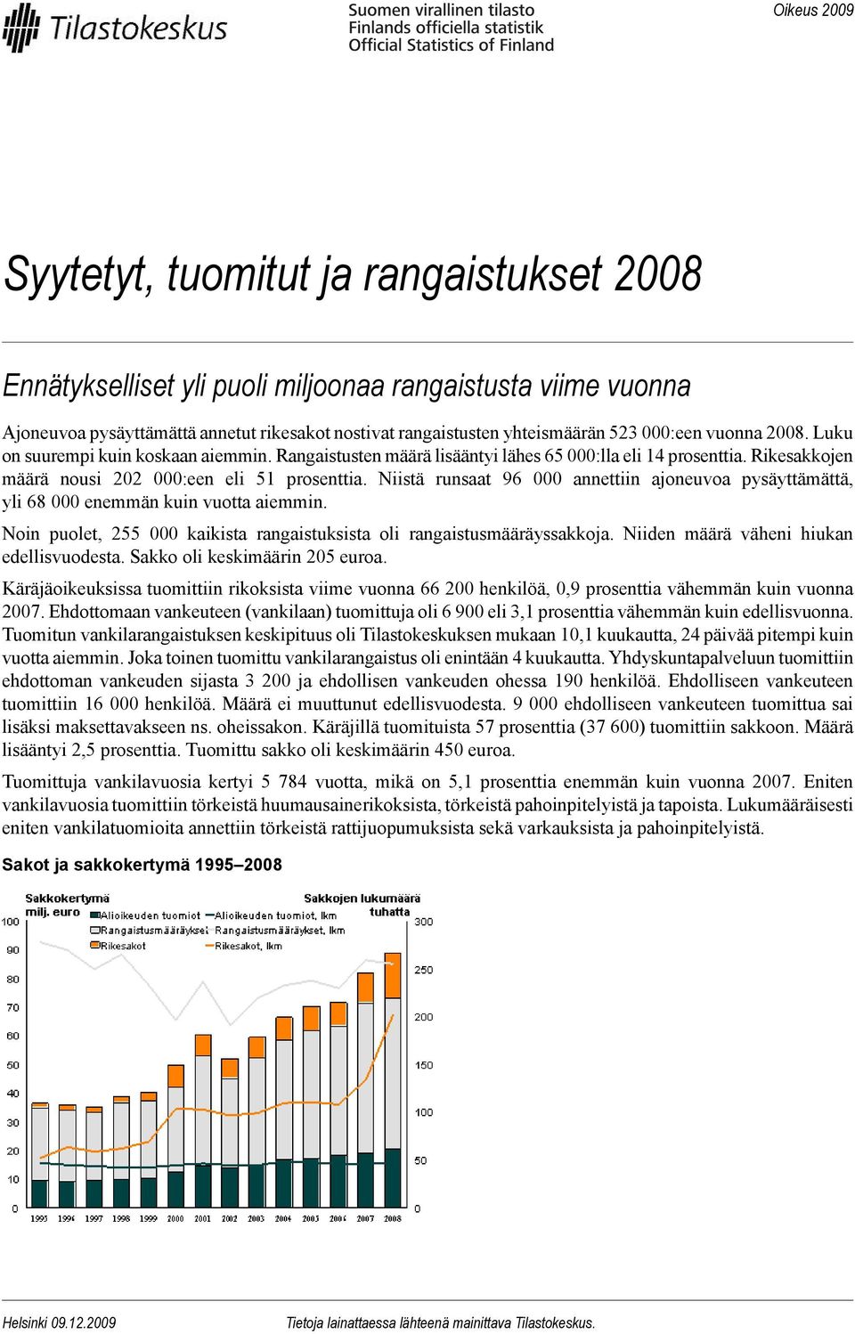 Niistä runsaat 96 000 annettiin ajoneuvoa pysäyttämättä, yli 68 000 enemmän kuin vuotta aiemmin. Noin puolet, 255 000 kaikista rangaistuksista oli rangaistusmääräyssakkoja.