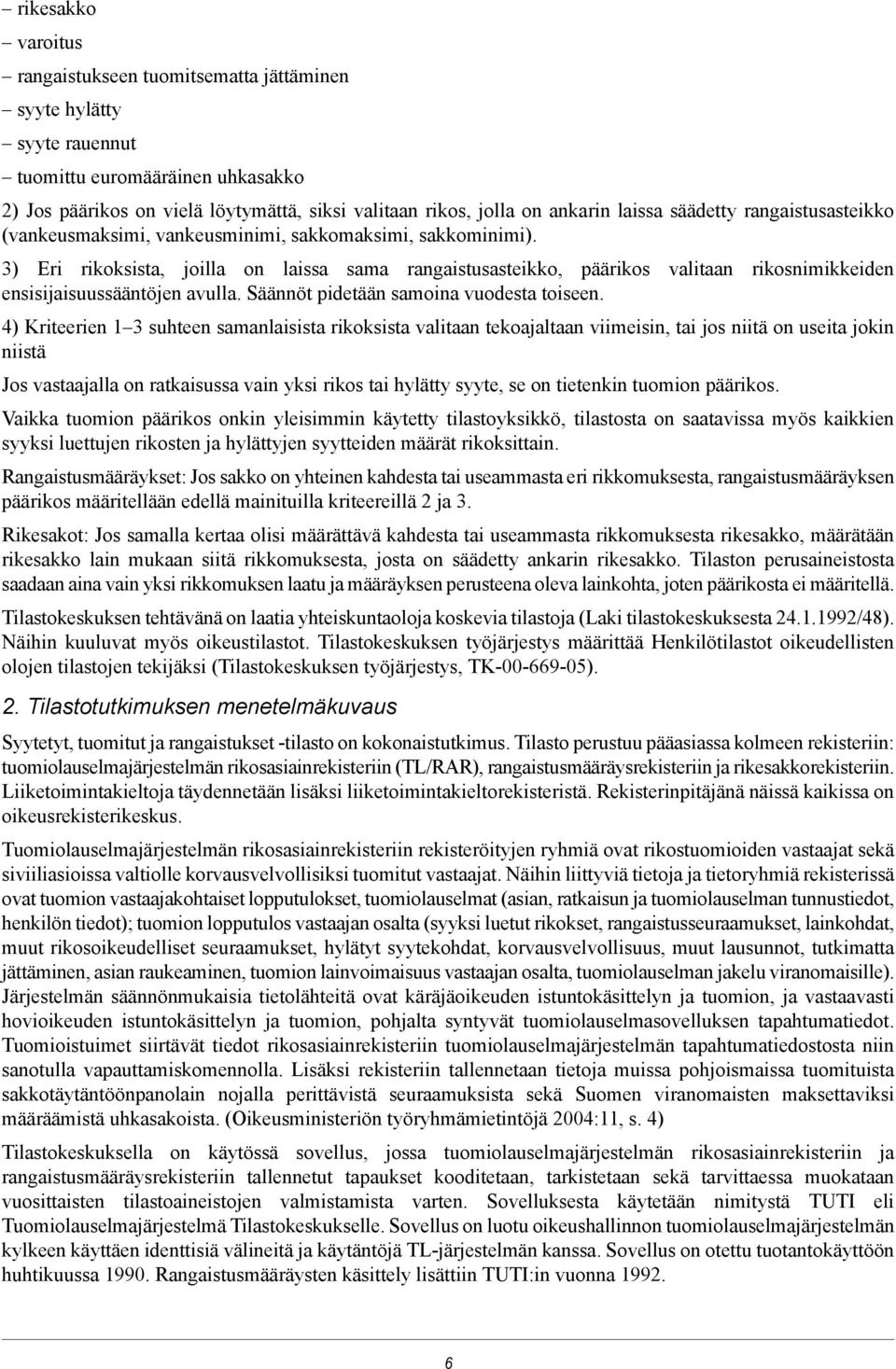 3) Eri rikoksista, joilla on laissa sama rangaistusasteikko, päärikos valitaan rikosnimikkeiden ensisijaisuussääntöjen avulla. Säännöt pidetään samoina vuodesta toiseen.