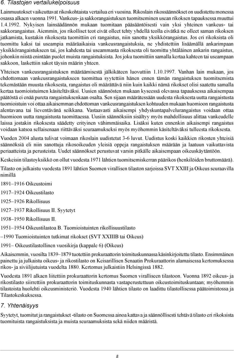 Aiemmin, jos rikolliset teot eivät olleet tehty yhdellä teolla eivätkä ne olleet saman rikoksen jatkamista, kustakin rikoksesta tuomittiin eri rangaistus, niin sanottu yksikkörangaistus.