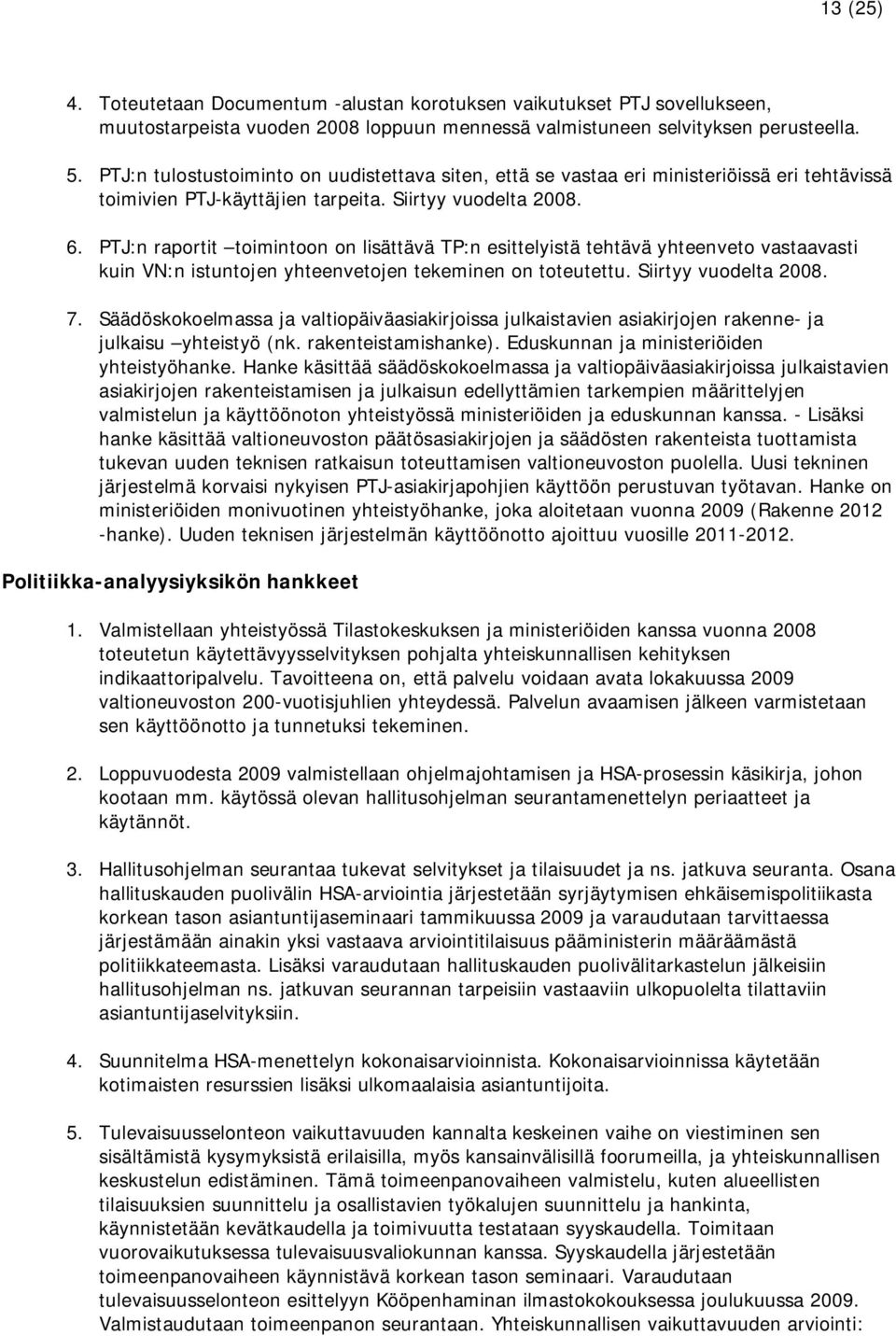 PTJ:n raportit toimintoon on lisättävä TP:n esittelyistä tehtävä yhteenveto vastaavasti kuin VN:n istuntojen yhteenvetojen tekeminen on toteutettu. Siirtyy vuodelta 2008. 7.