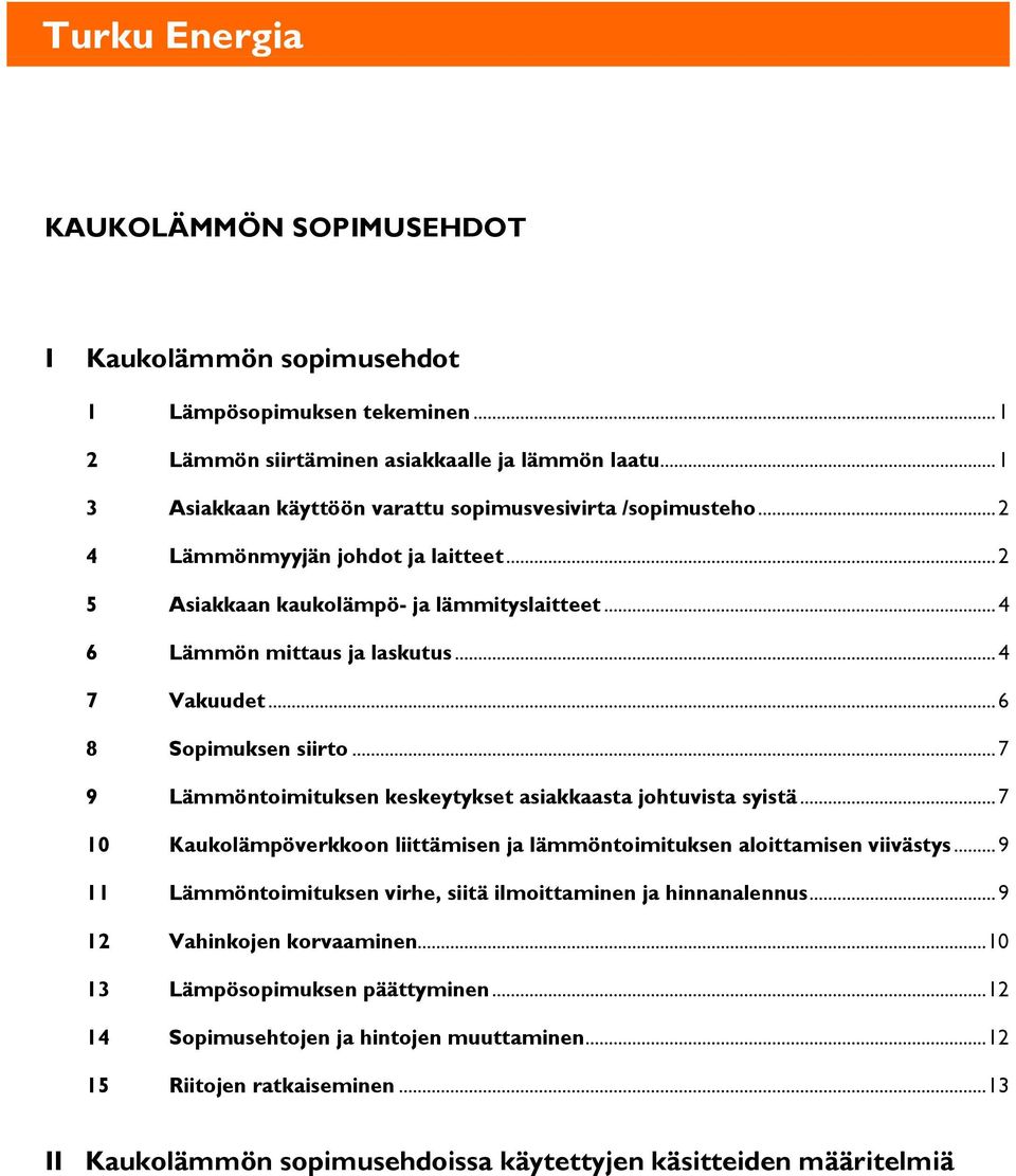 .. 6 8 Sopimuksen siirto... 7 9 Lämmöntoimituksen keskeytykset asiakkaasta johtuvista syistä... 7 10 Kaukolämpöverkkoon liittämisen ja lämmöntoimituksen aloittamisen viivästys.