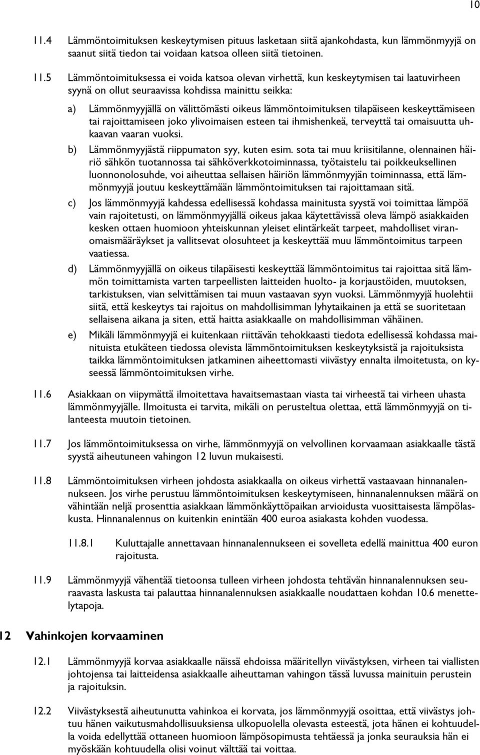 5 Lämmöntoimituksessa ei voida katsoa olevan virhettä, kun keskeytymisen tai laatuvirheen syynä on ollut seuraavissa kohdissa mainittu seikka: a) Lämmönmyyjällä on välittömästi oikeus