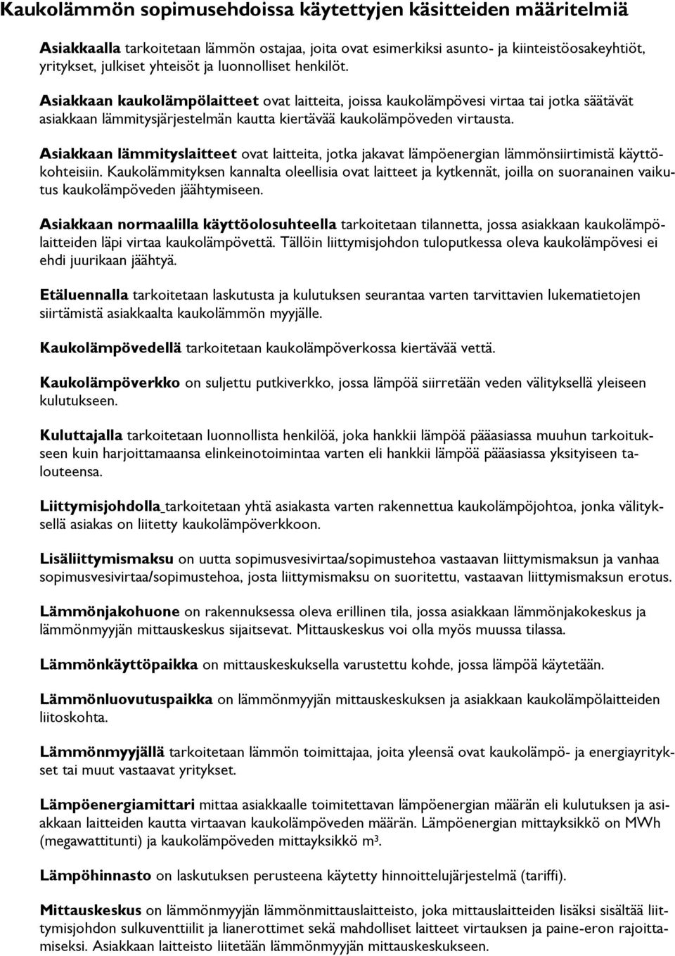 Asiakkaan lämmityslaitteet ovat laitteita, jotka jakavat lämpöenergian lämmönsiirtimistä käyttökohteisiin.