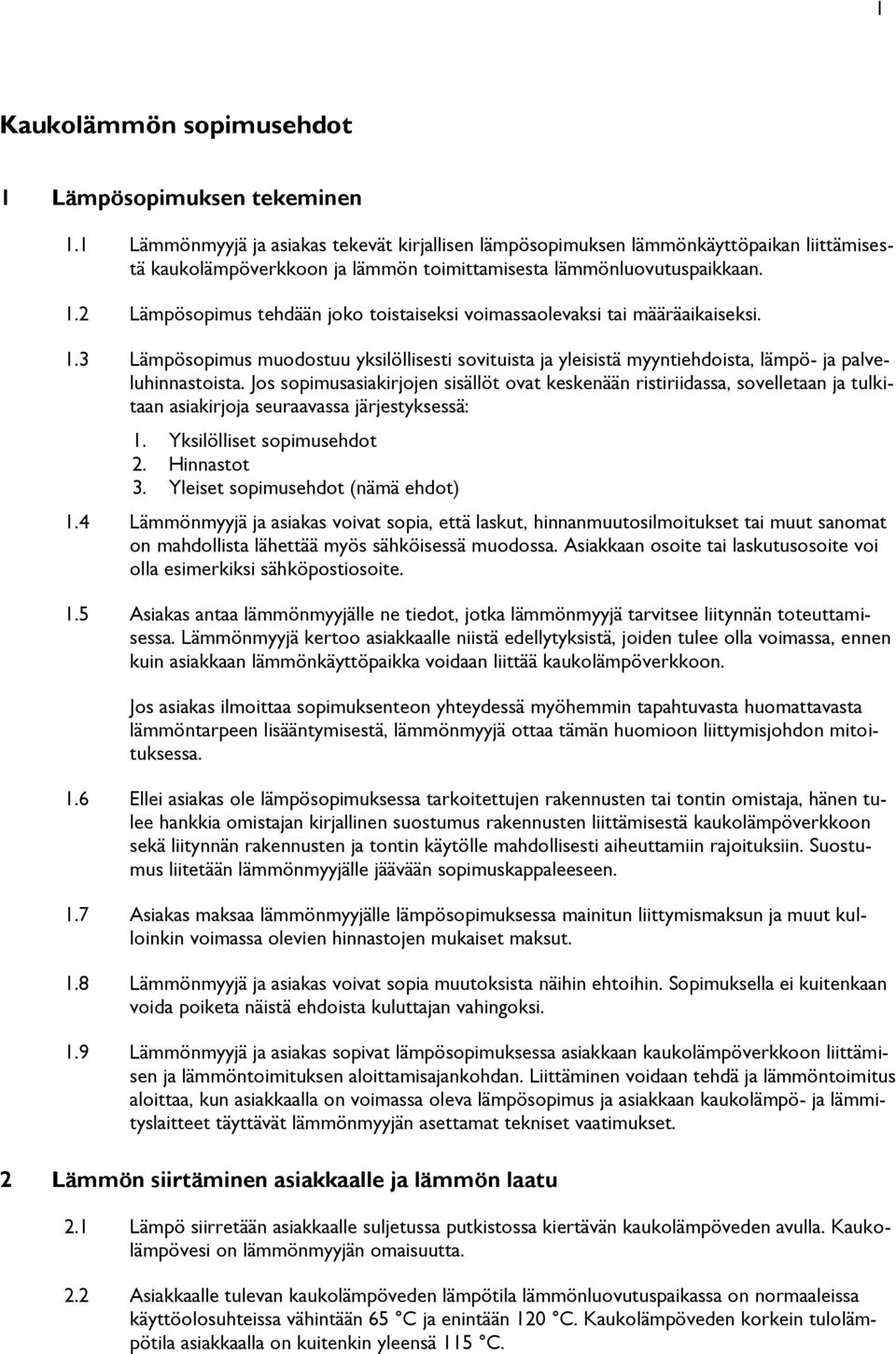 2 Lämpösopimus tehdään joko toistaiseksi voimassaolevaksi tai määräaikaiseksi. 1.3 Lämpösopimus muodostuu yksilöllisesti sovituista ja yleisistä myyntiehdoista, lämpö- ja palveluhinnastoista.