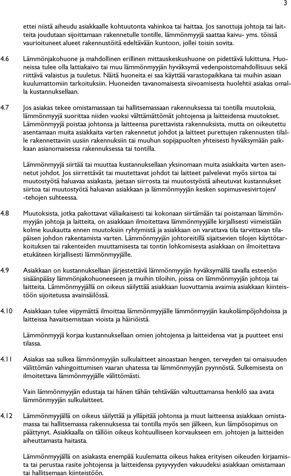 Huoneissa tulee olla lattiakaivo tai muu lämmönmyyjän hyväksymä vedenpoistomahdollisuus sekä riittävä valaistus ja tuuletus.