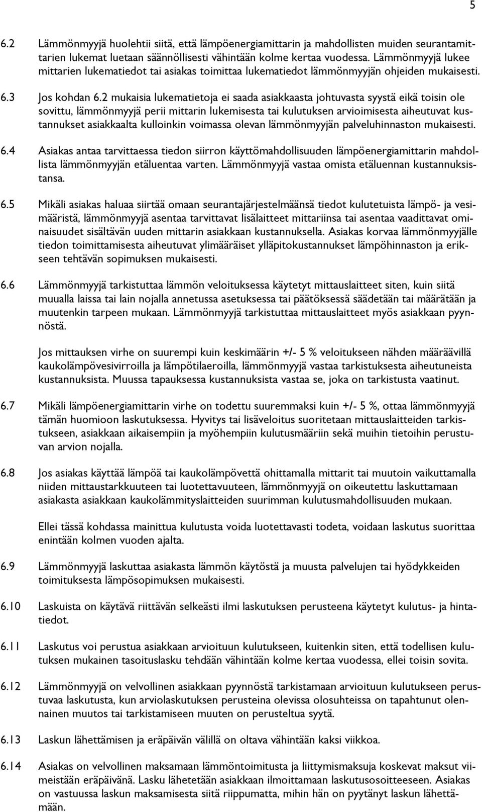 2 mukaisia lukematietoja ei saada asiakkaasta johtuvasta syystä eikä toisin ole sovittu, lämmönmyyjä perii mittarin lukemisesta tai kulutuksen arvioimisesta aiheutuvat kustannukset asiakkaalta