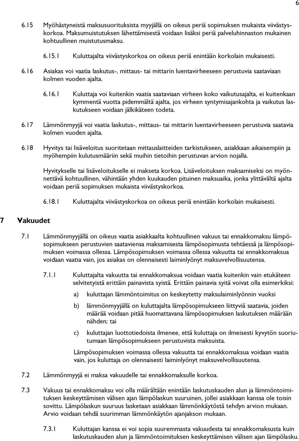 15.1 Kuluttajalta viivästyskorkoa on oikeus periä enintään korkolain mukaisesti. 6.16 Asiakas voi vaatia laskutus-, mittaus- tai mittarin luentavirheeseen perustuvia saataviaan kolmen vuoden ajalta.