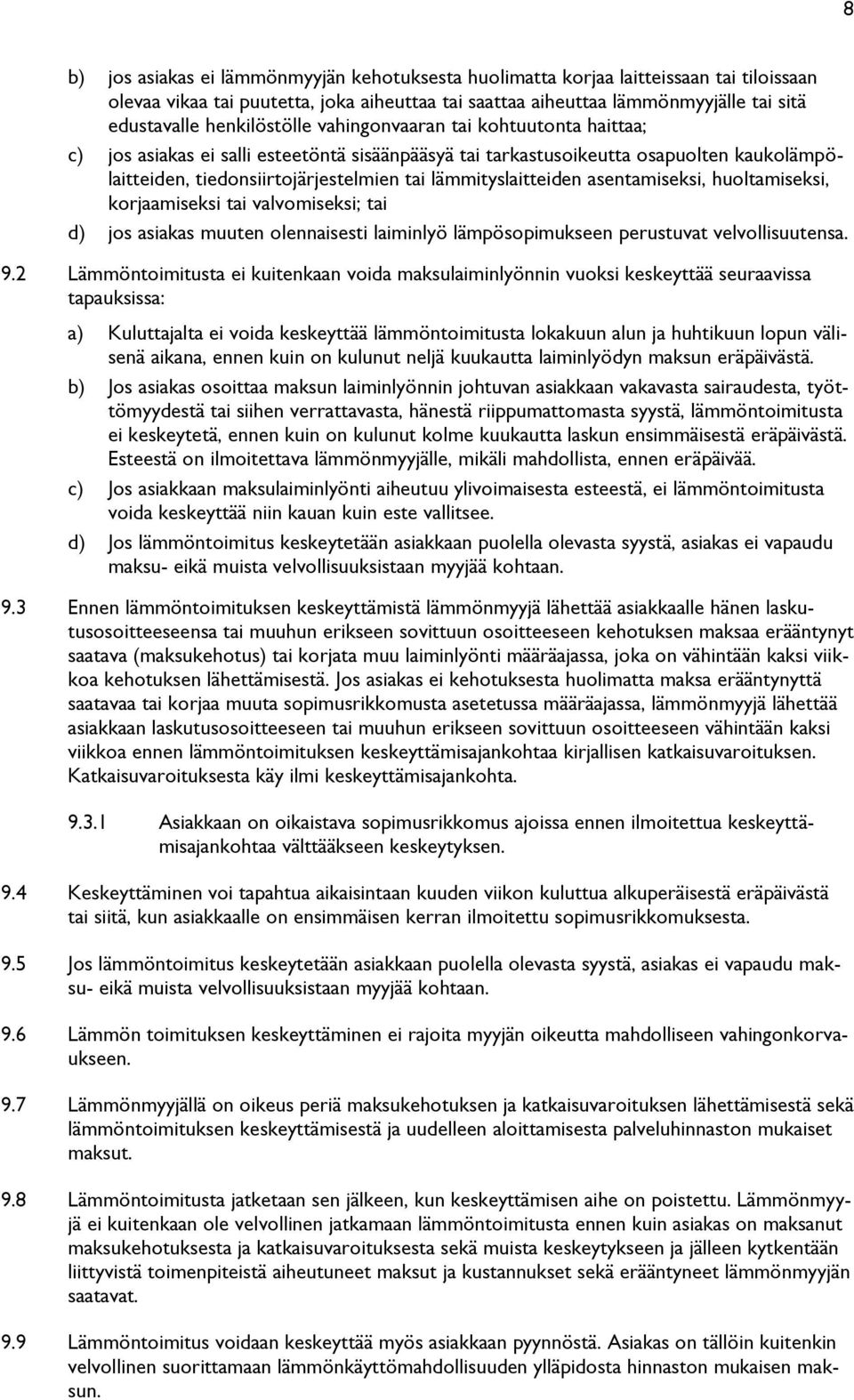 lämmityslaitteiden asentamiseksi, huoltamiseksi, korjaamiseksi tai valvomiseksi; tai d) jos asiakas muuten olennaisesti laiminlyö lämpösopimukseen perustuvat velvollisuutensa. 9.