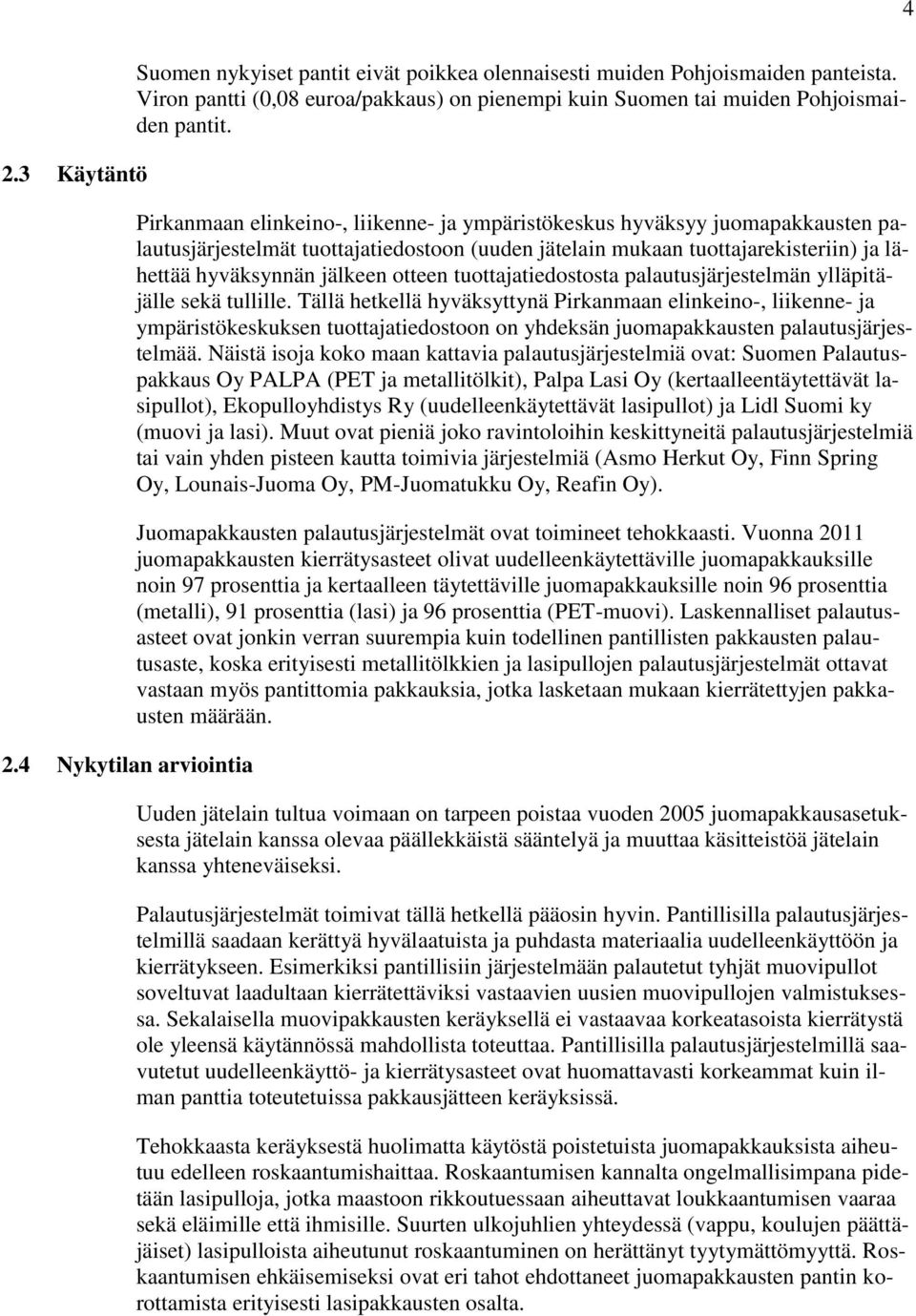 Pirkanmaan elinkeino-, liikenne- ja ympäristökeskus hyväksyy juomapakkausten palautusjärjestelmät tuottajatiedostoon (uuden jätelain mukaan tuottajarekisteriin) ja lähettää hyväksynnän jälkeen otteen