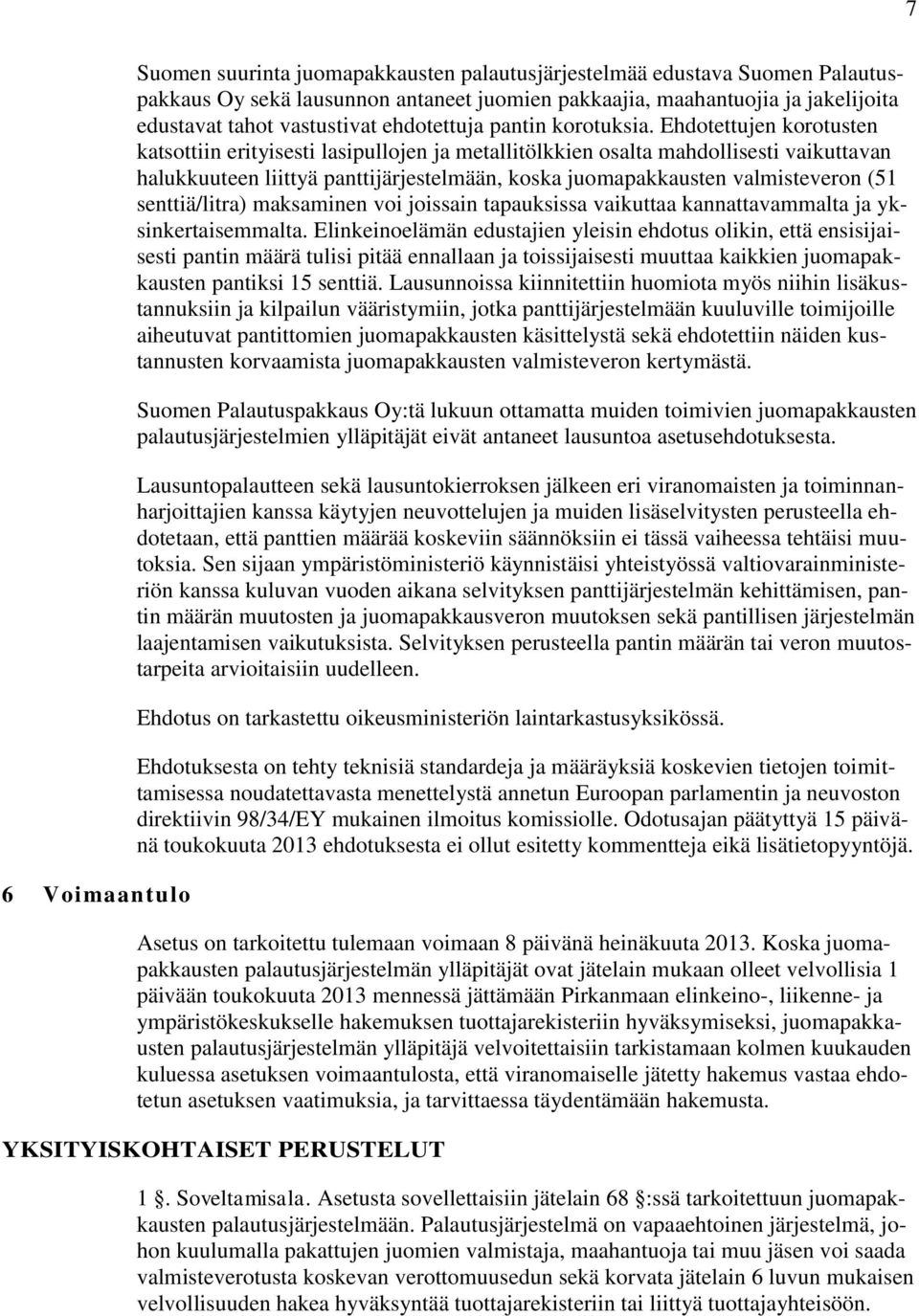 Ehdotettujen korotusten katsottiin erityisesti lasipullojen ja metallitölkkien osalta mahdollisesti vaikuttavan halukkuuteen liittyä panttijärjestelmään, koska juomapakkausten valmisteveron (51