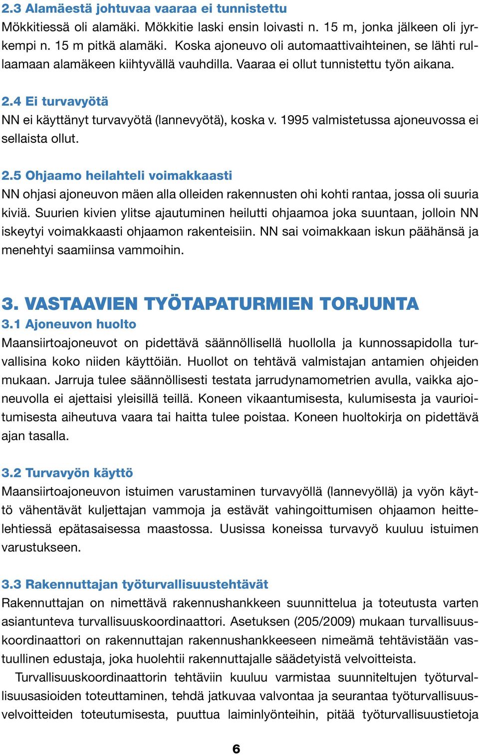 4 Ei turvavyötä NN ei käyttänyt turvavyötä (lannevyötä), koska v. 1995 valmistetussa ajoneuvossa ei sellaista ollut. 2.