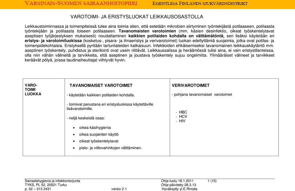 käsien desinfektio, oikeat työskentelytavat aseptisen työjärjestyksen mukaisesti) noudattaminen kaikkien potilaiden kohdalla on välttämätöntä, sen lisäksi käytetään eri eristys- ja varotoimiluokissa