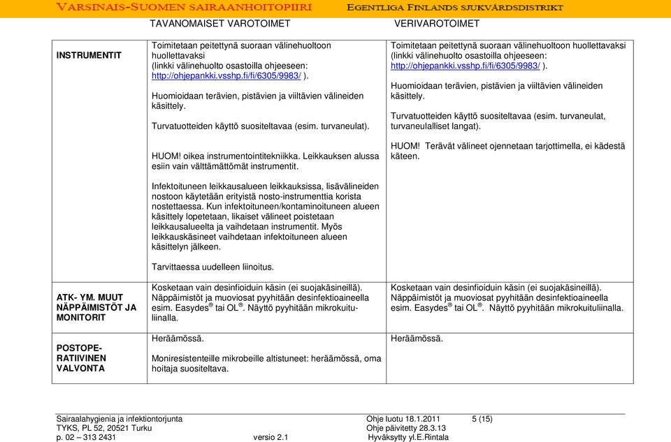 http://ohjepankki.vsshp.fi/fi/6305/9983/ ). Huomioidaan terävien, pistävien ja viiltävien välineiden käsittely. Turvatuotteiden käyttö suositeltavaa (esim. turvaneulat). HUOM!