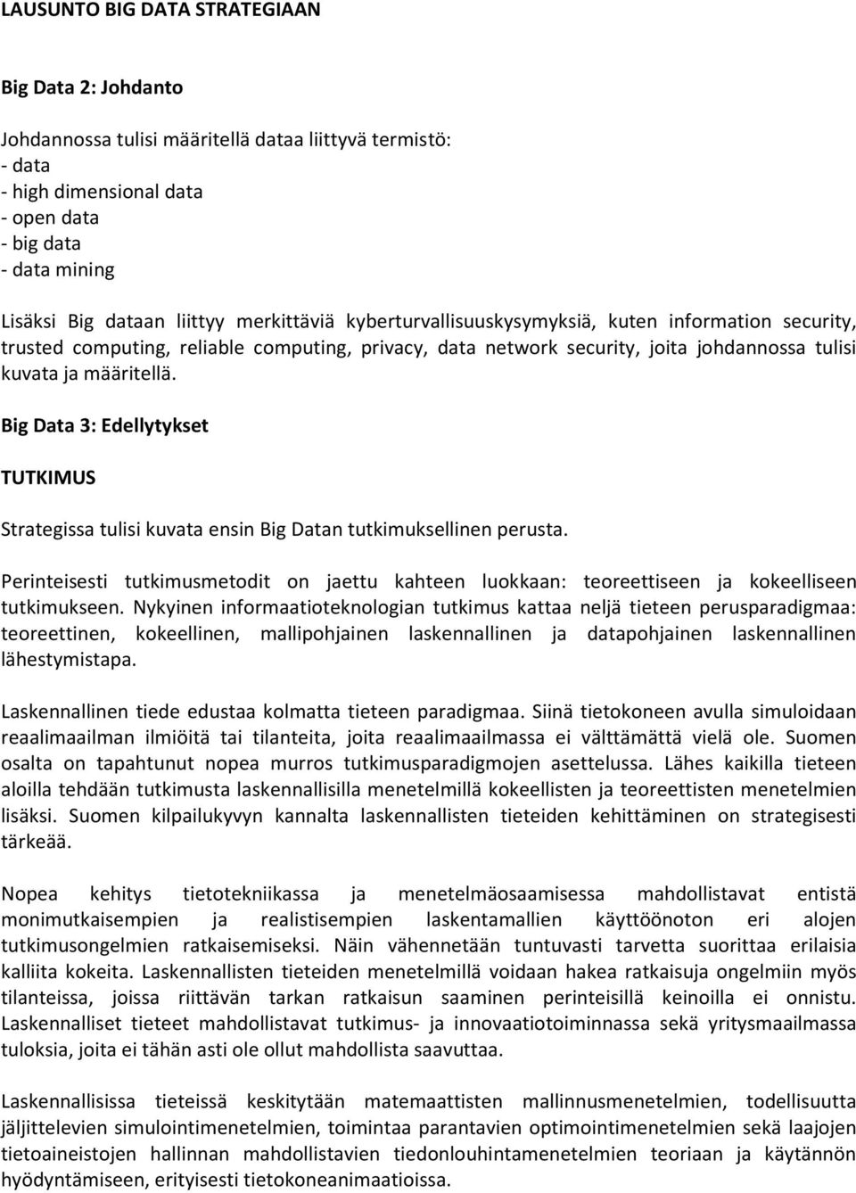 Big Data 3: Edellytykset TUTKIMUS Strategissa tulisi kuvata ensin Big Datan tutkimuksellinen perusta.