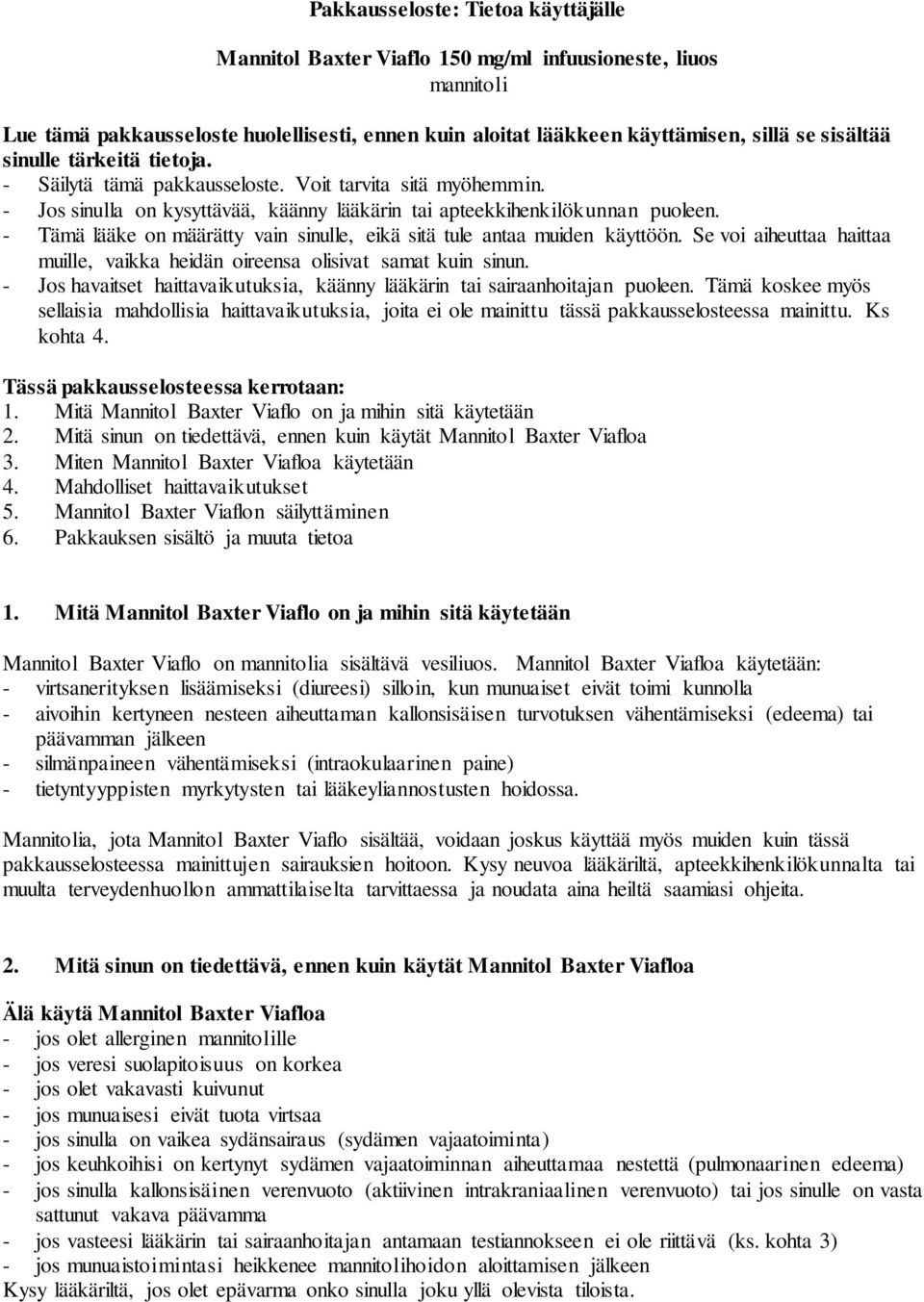 - Tämä lääke on määrätty vain sinulle, eikä sitä tule antaa muiden käyttöön. Se voi aiheuttaa haittaa muille, vaikka heidän oireensa olisivat samat kuin sinun.